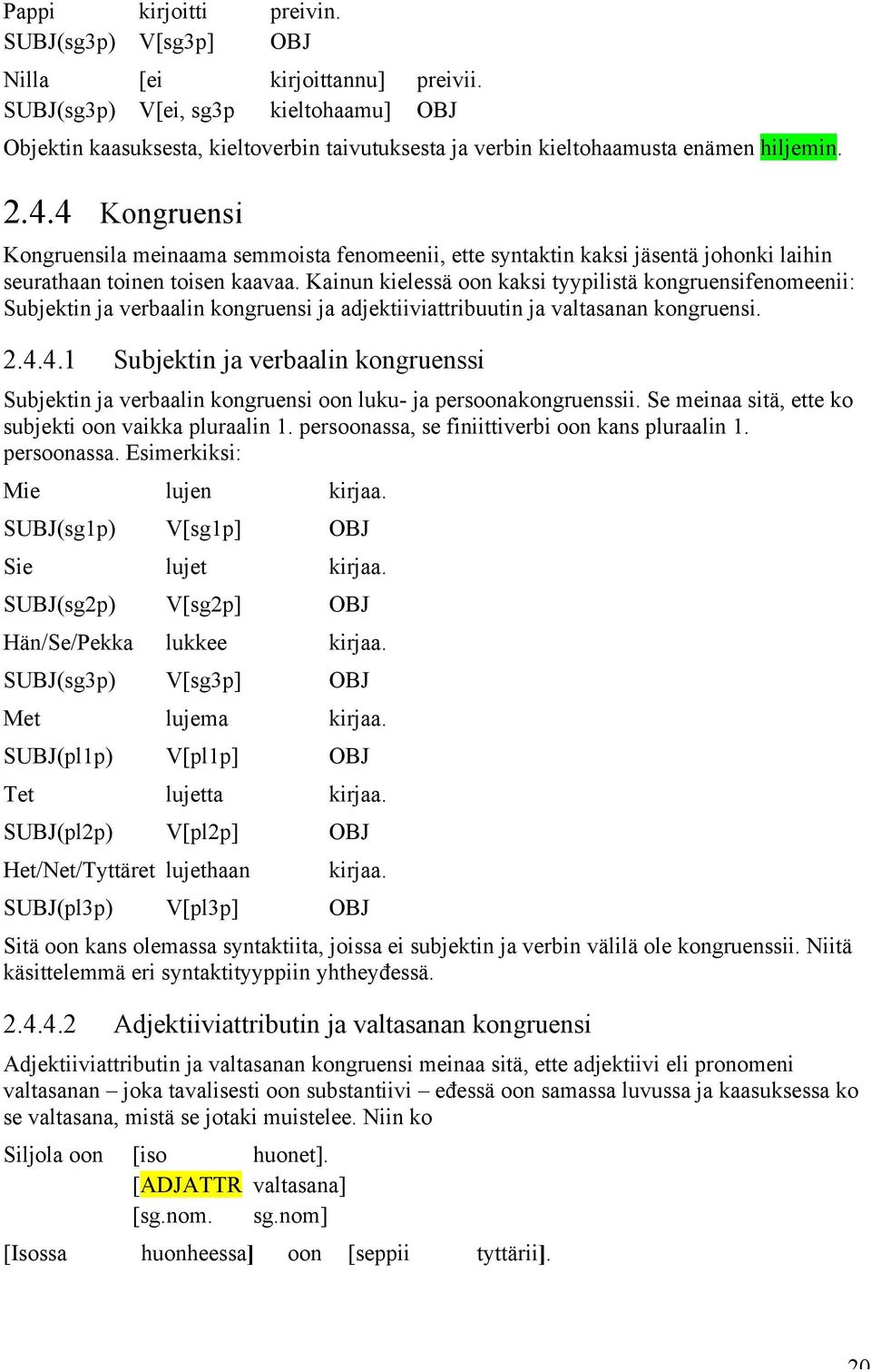 4 Kongruensi Kongruensila meinaama semmoista fenomeenii, ette syntaktin kaksi jäsentä johonki laihin seurathaan toinen toisen kaavaa.