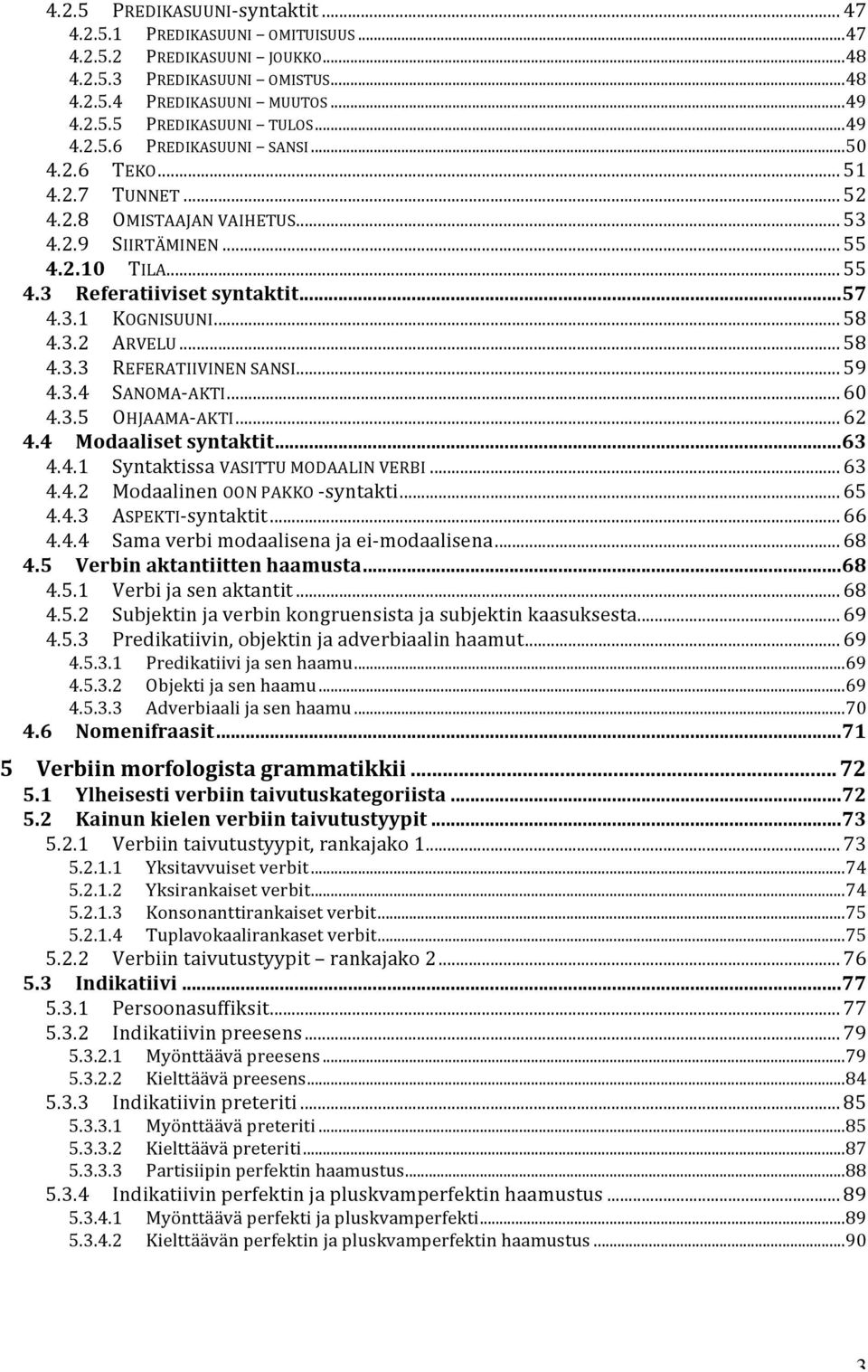 .. 58 4.3.2 ARVELU... 58 4.3.3 REFERATIIVINEN SANSI... 59 4.3.4 SANOMA- AKTI... 60 4.3.5 OHJAAMA- AKTI... 62 4.4 Modaaliset syntaktit... 63 4.4.1 Syntaktissa VASITTU MODAALIN VERBI... 63 4.4.2 Modaalinen OON PAKKO - syntakti.