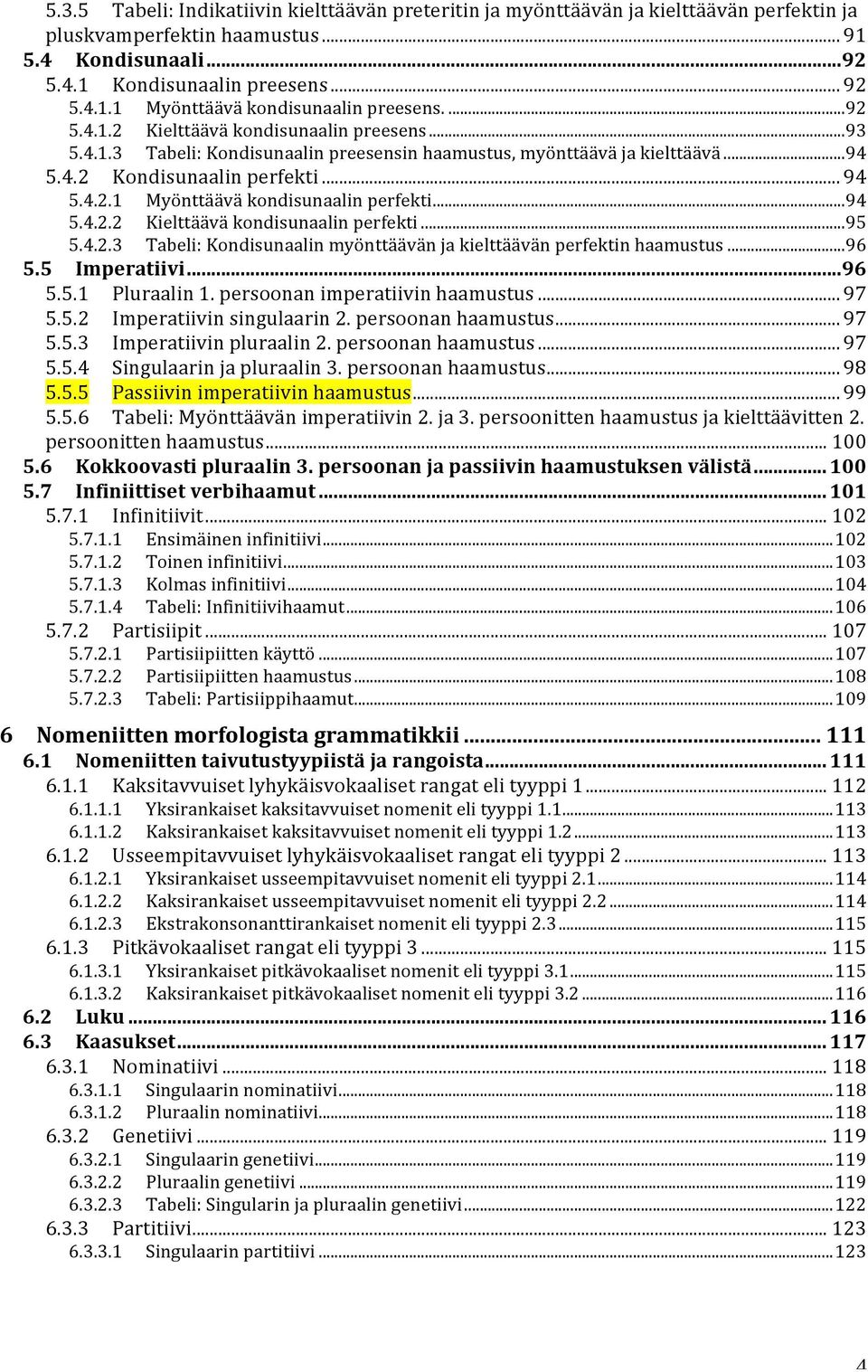 .. 94 5.4.2.2 Kielttäävä kondisunaalin perfekti... 95 5.4.2.3 Tabeli: Kondisunaalin myönttäävän ja kielttäävän perfektin haamustus... 96 5.5 Imperatiivi... 96 5.5.1 Pluraalin 1.