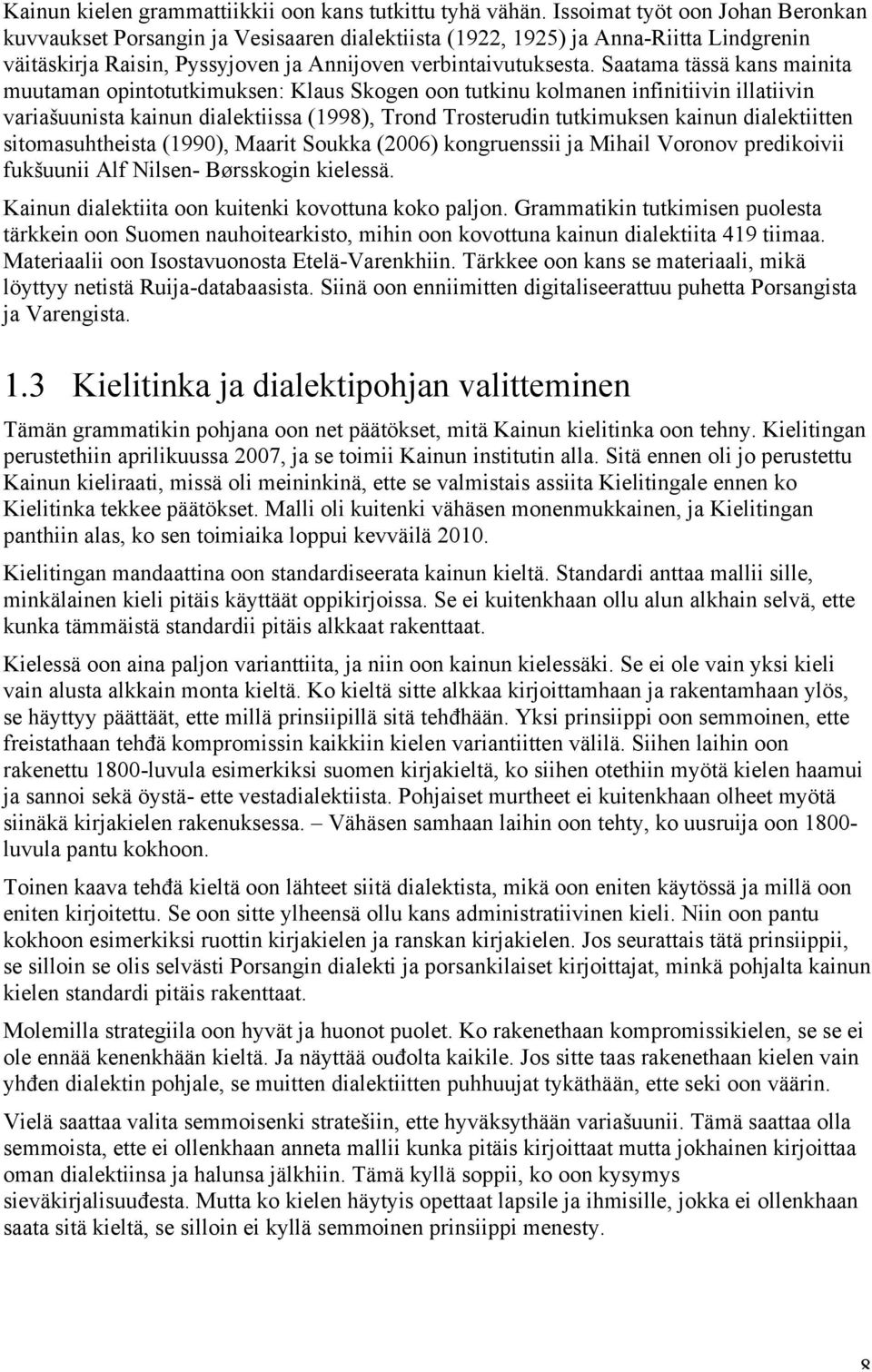 Saatama tässä kans mainita muutaman opintotutkimuksen: Klaus Skogen oon tutkinu kolmanen infinitiivin illatiivin variašuunista kainun dialektiissa (1998), Trond Trosterudin tutkimuksen kainun