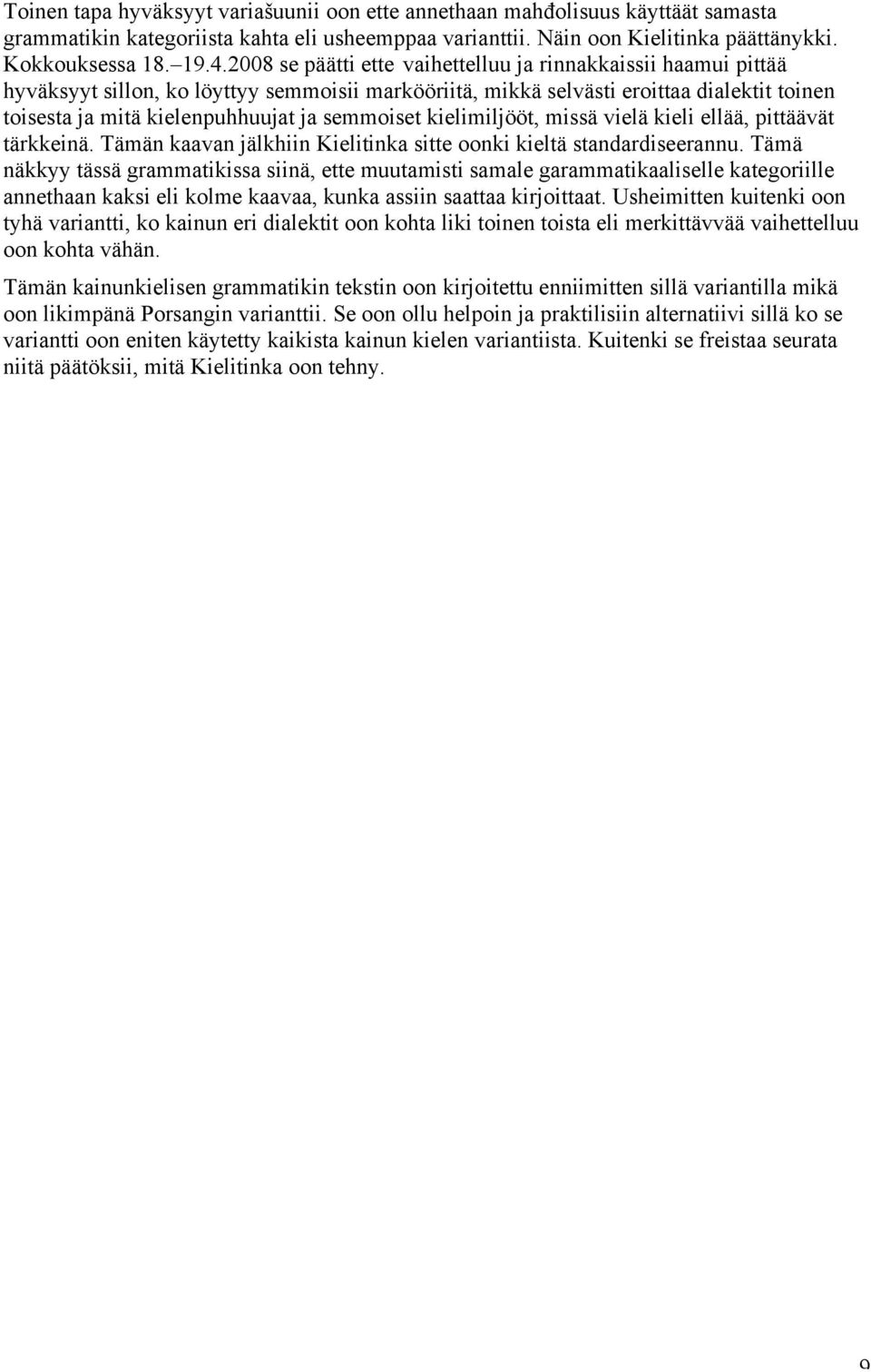 semmoiset kielimiljööt, missä vielä kieli ellää, pittäävät tärkkeinä. Tämän kaavan jälkhiin Kielitinka sitte oonki kieltä standardiseerannu.