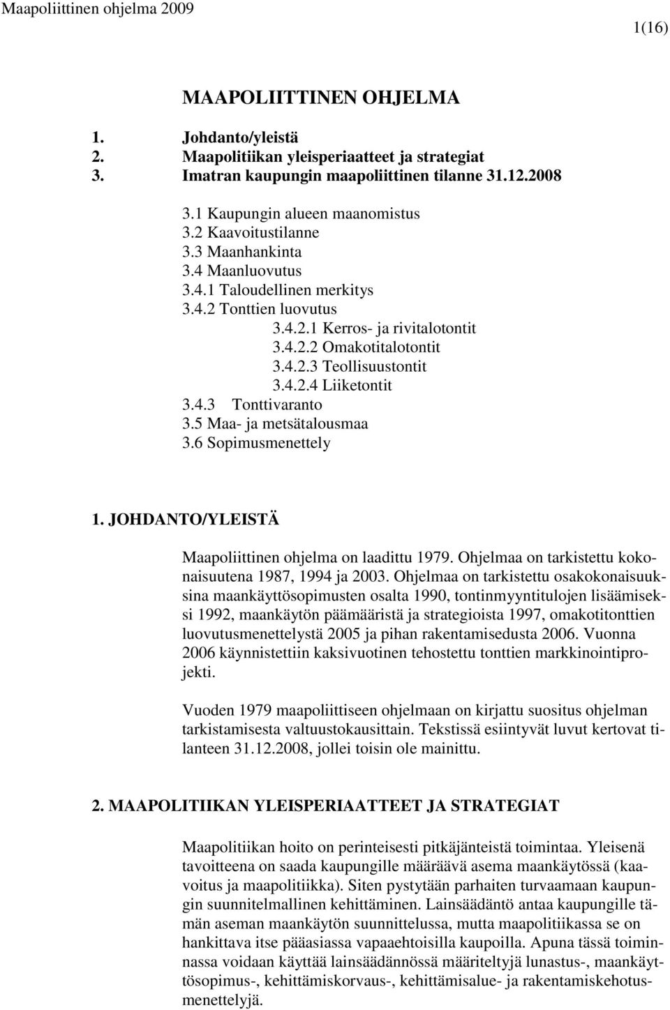 4.3 Tonttivaranto 3.5 Maa- ja metsätalousmaa 3.6 Sopimusmenettely 1. JOHDANTO/YLEISTÄ Maapoliittinen ohjelma on laadittu 1979. Ohjelmaa on tarkistettu kokonaisuutena 1987, 1994 ja 2003.