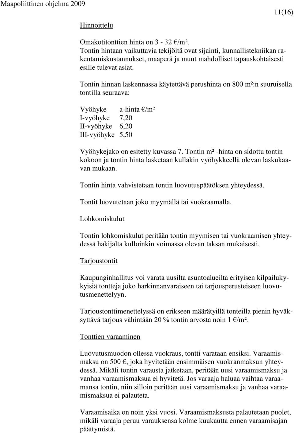 Tontin hinnan laskennassa käytettävä perushinta on 800 m²:n suuruisella tontilla seuraava: Vyöhyke a-hinta /m² I-vyöhyke 7,20 II-vyöhyke 6,20 III-vyöhyke 5,50 Vyöhykejako on esitetty kuvassa 7.