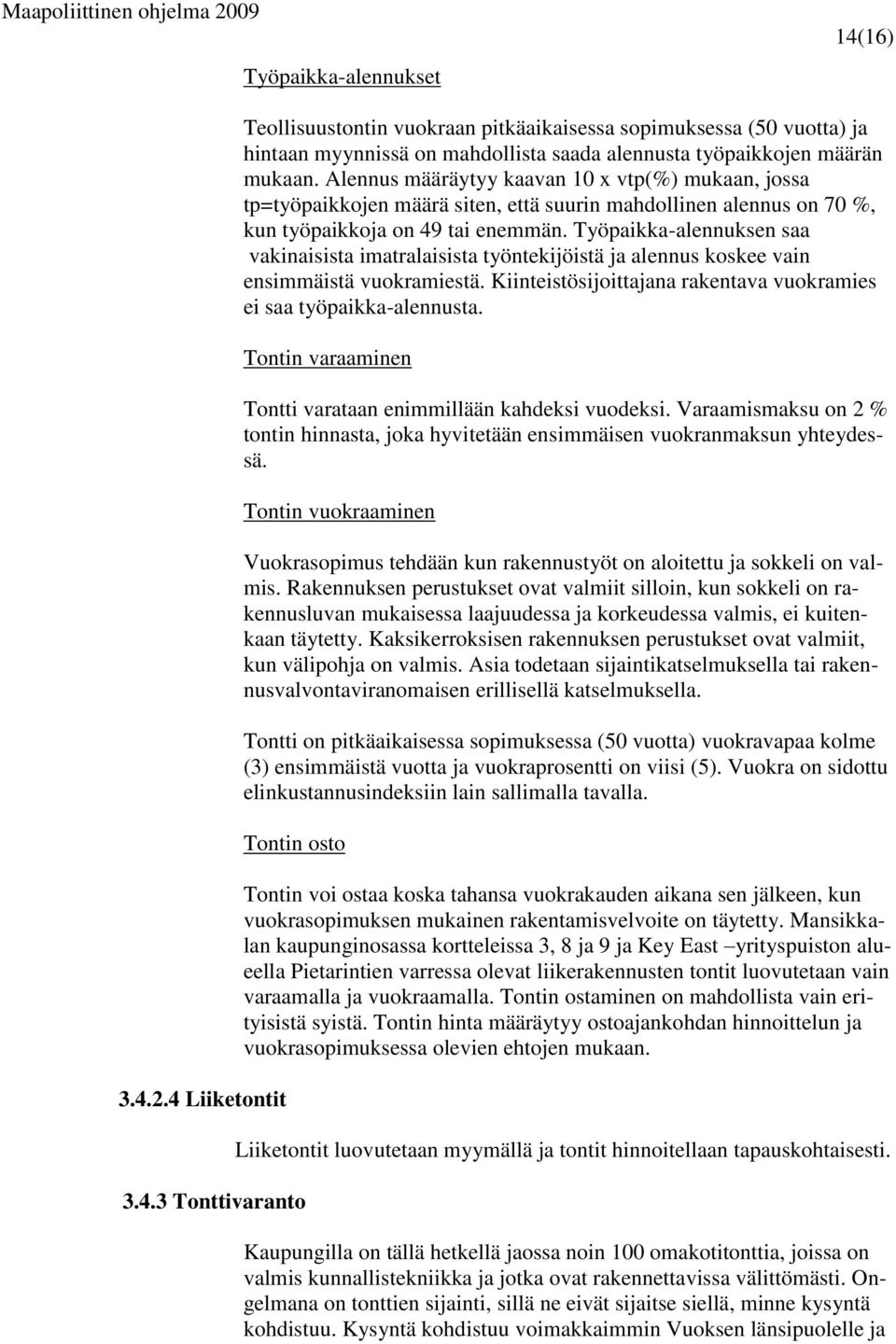 Työpaikka-alennuksen saa vakinaisista imatralaisista työntekijöistä ja alennus koskee vain ensimmäistä vuokramiestä. Kiinteistösijoittajana rakentava vuokramies ei saa työpaikka-alennusta.