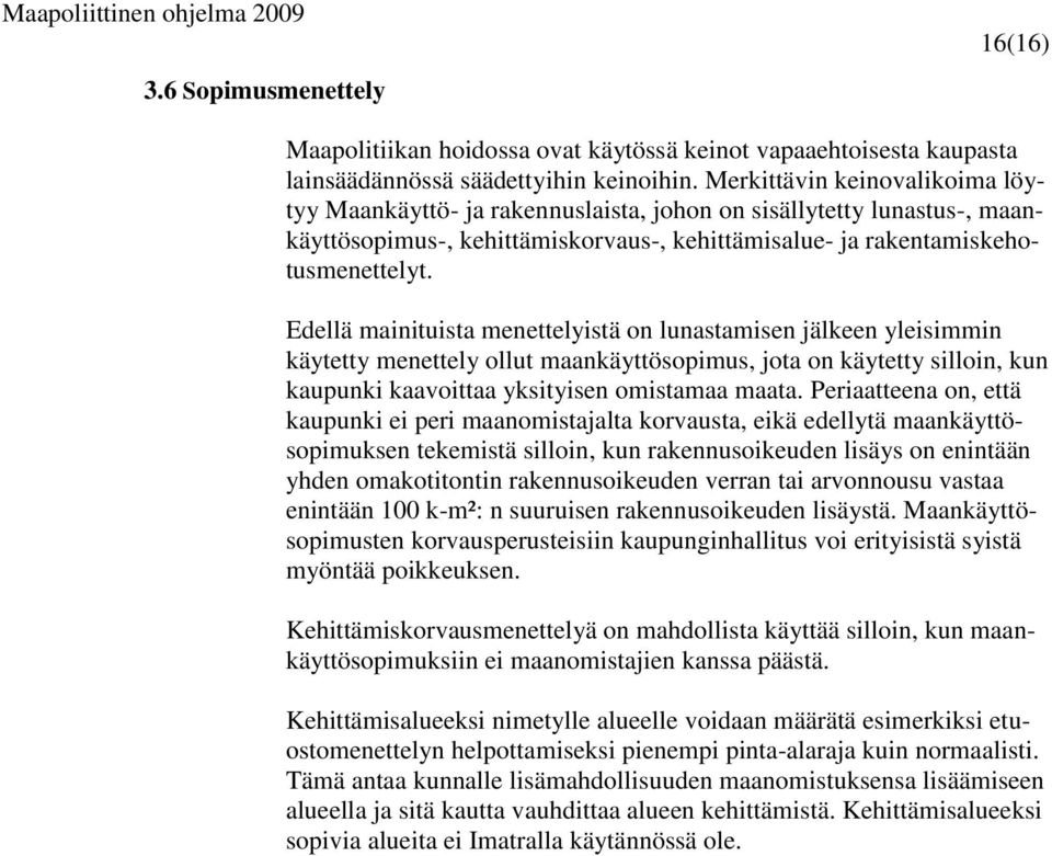 Edellä mainituista menettelyistä on lunastamisen jälkeen yleisimmin käytetty menettely ollut maankäyttösopimus, jota on käytetty silloin, kun kaupunki kaavoittaa yksityisen omistamaa maata.