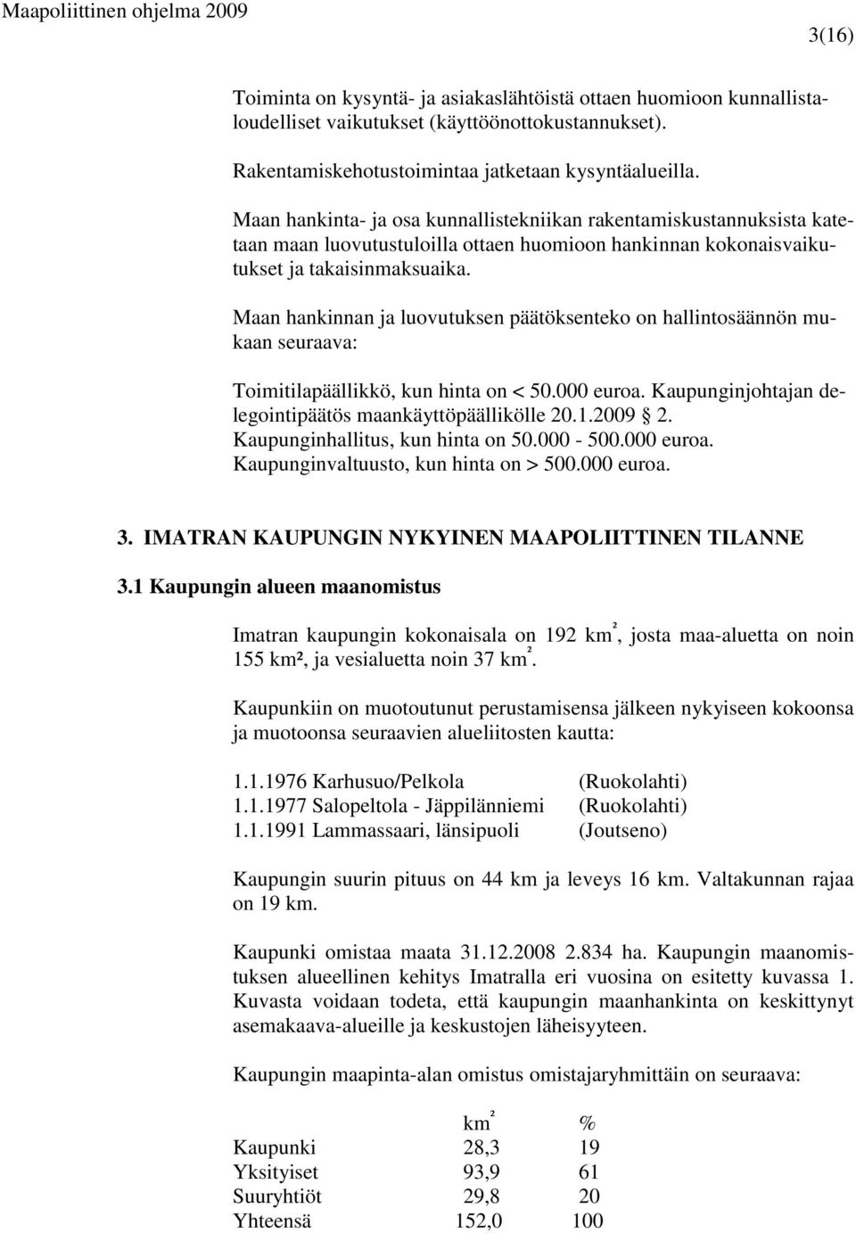 Maan hankinnan ja luovutuksen päätöksenteko on hallintosäännön mukaan seuraava: Toimitilapäällikkö, kun hinta on < 50.000 euroa. Kaupunginjohtajan delegointipäätös maankäyttöpäällikölle 20.1.2009 2.