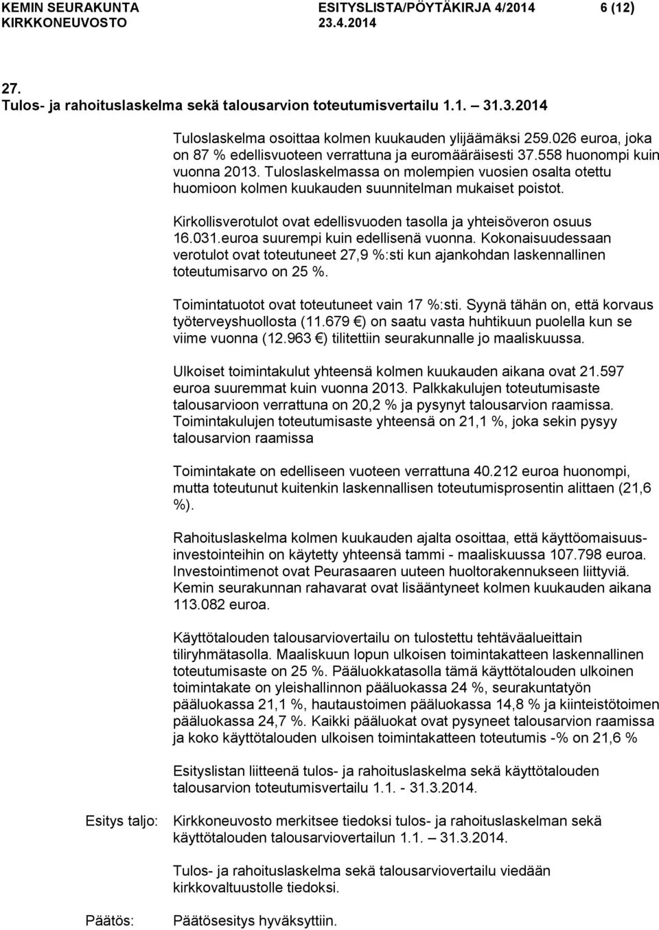 Tuloslaskelmassa on molempien vuosien osalta otettu huomioon kolmen kuukauden suunnitelman mukaiset poistot. Kirkollisverotulot ovat edellisvuoden tasolla ja yhteisöveron osuus 16.031.