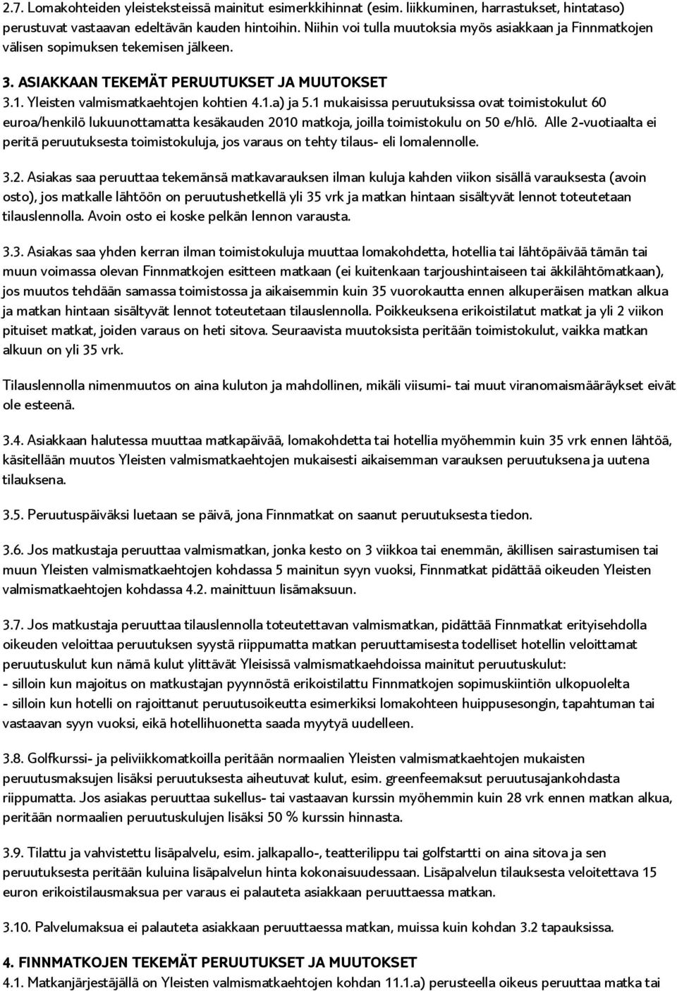 1 mukaisissa peruutuksissa ovat toimistokulut 60 euroa/henkilö lukuunottamatta kesäkauden 2010 matkoja, joilla toimistokulu on 50 e/hlö.