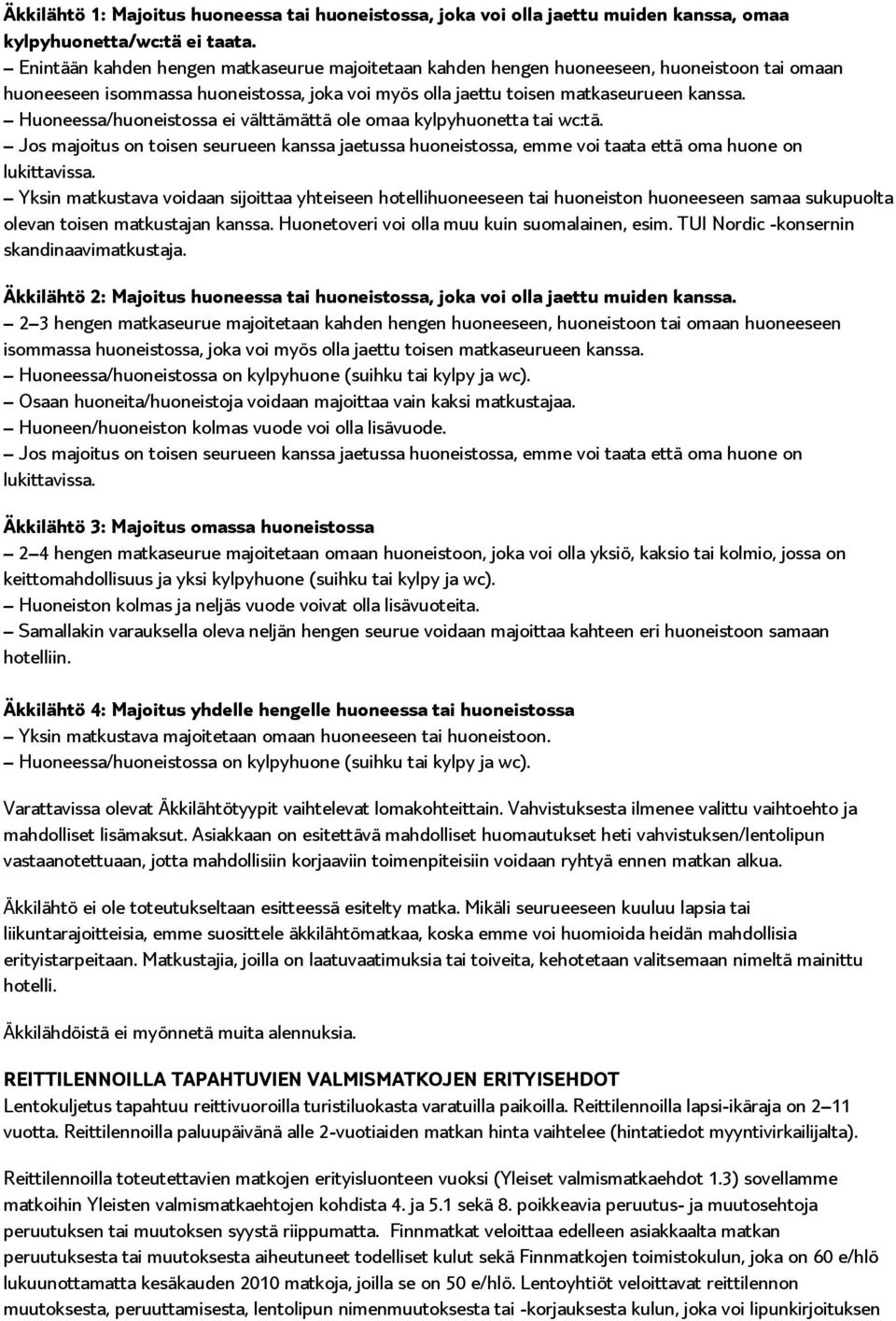 Huoneessa/huoneistossa ei välttämättä ole omaa kylpyhuonetta tai wc:tä. Jos majoitus on toisen seurueen kanssa jaetussa huoneistossa, emme voi taata että oma huone on lukittavissa.