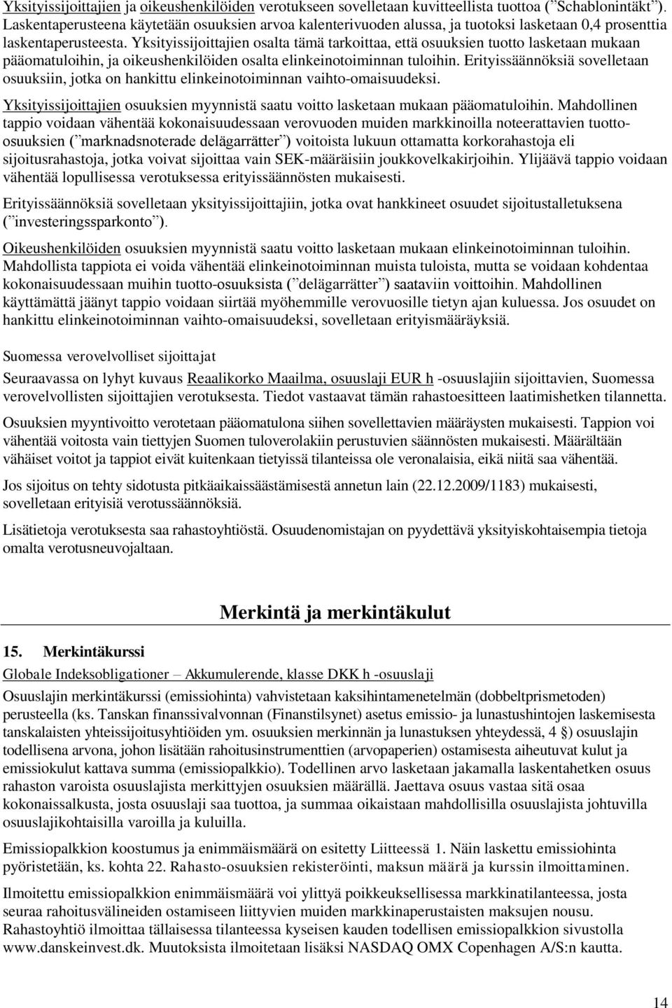 Yksityissijoittajien osalta tämä tarkoittaa, että osuuksien tuotto lasketaan mukaan pääomatuloihin, ja oikeushenkilöiden osalta elinkeinotoiminnan tuloihin.