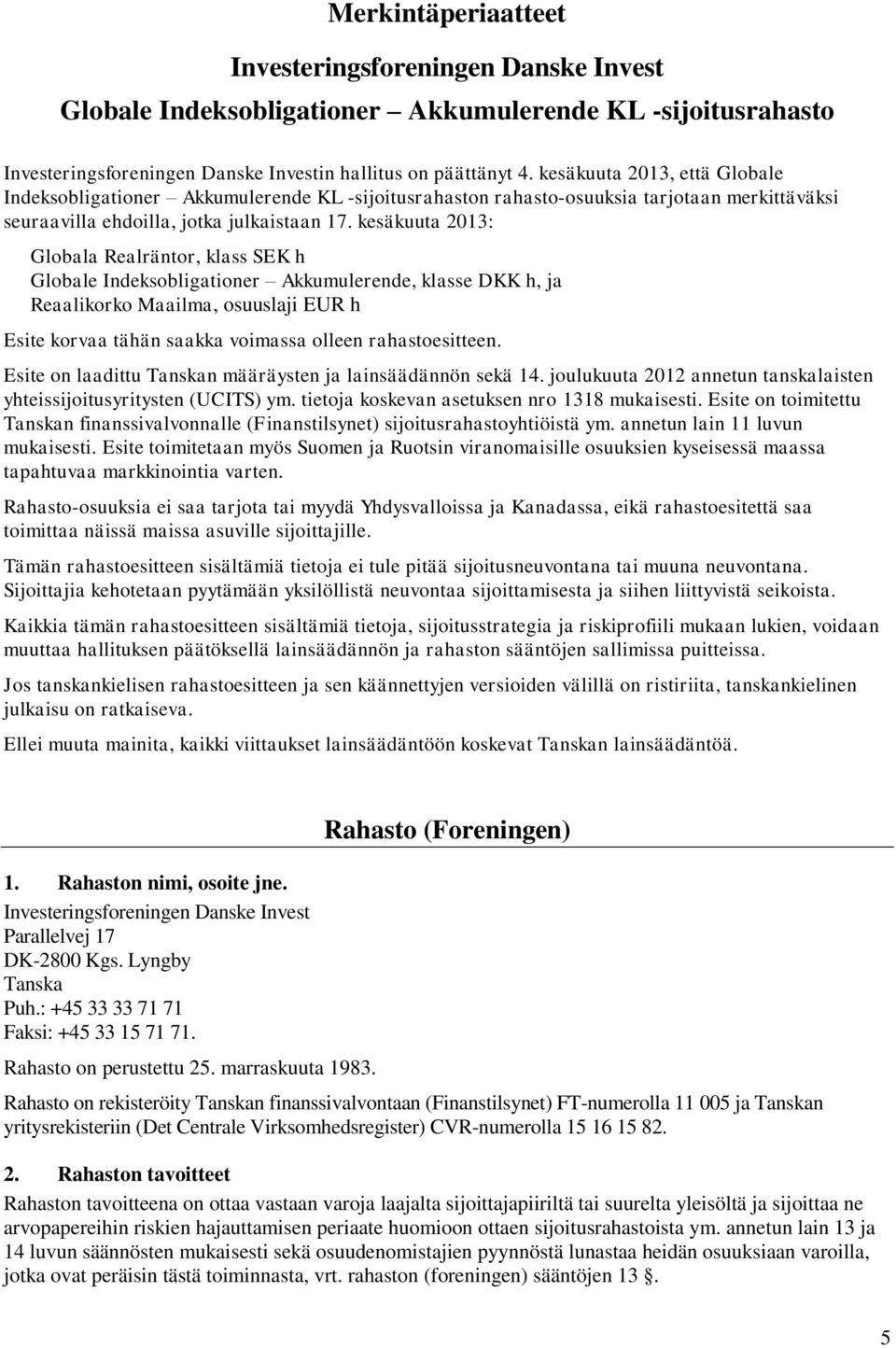 kesäkuuta 2013: Globala Realräntor, klass SEK h Globale Indeksobligationer Akkumulerende, klasse DKK h, ja Reaalikorko Maailma, osuuslaji EUR h Esite korvaa tähän saakka voimassa olleen