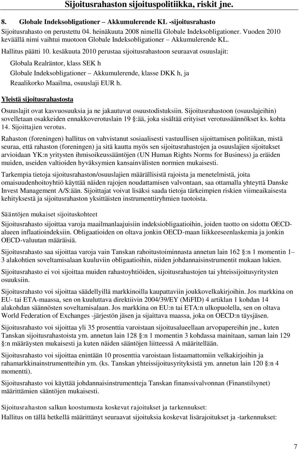 kesäkuuta 2010 perustaa sijoitusrahastoon seuraavat osuuslajit: Globala Realräntor, klass SEK h Globale Indeksobligationer Akkumulerende, klasse DKK h, ja Reaalikorko Maailma, osuuslaji EUR h.