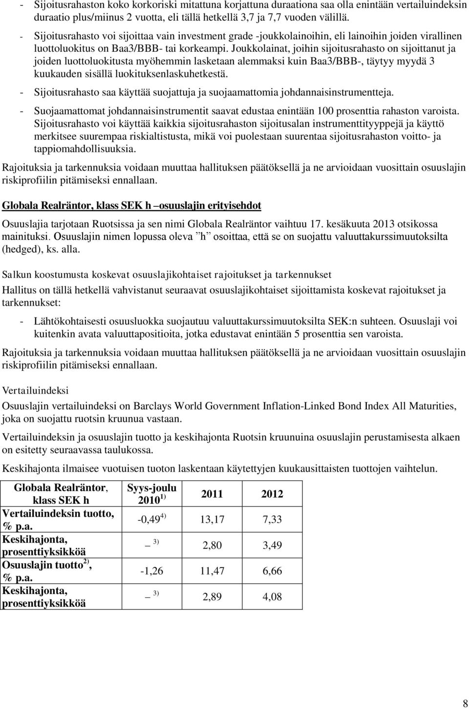 Joukkolainat, joihin sijoitusrahasto on sijoittanut ja joiden luottoluokitusta myöhemmin lasketaan alemmaksi kuin Baa3/BBB-, täytyy myydä 3 kuukauden sisällä luokituksenlaskuhetkestä.