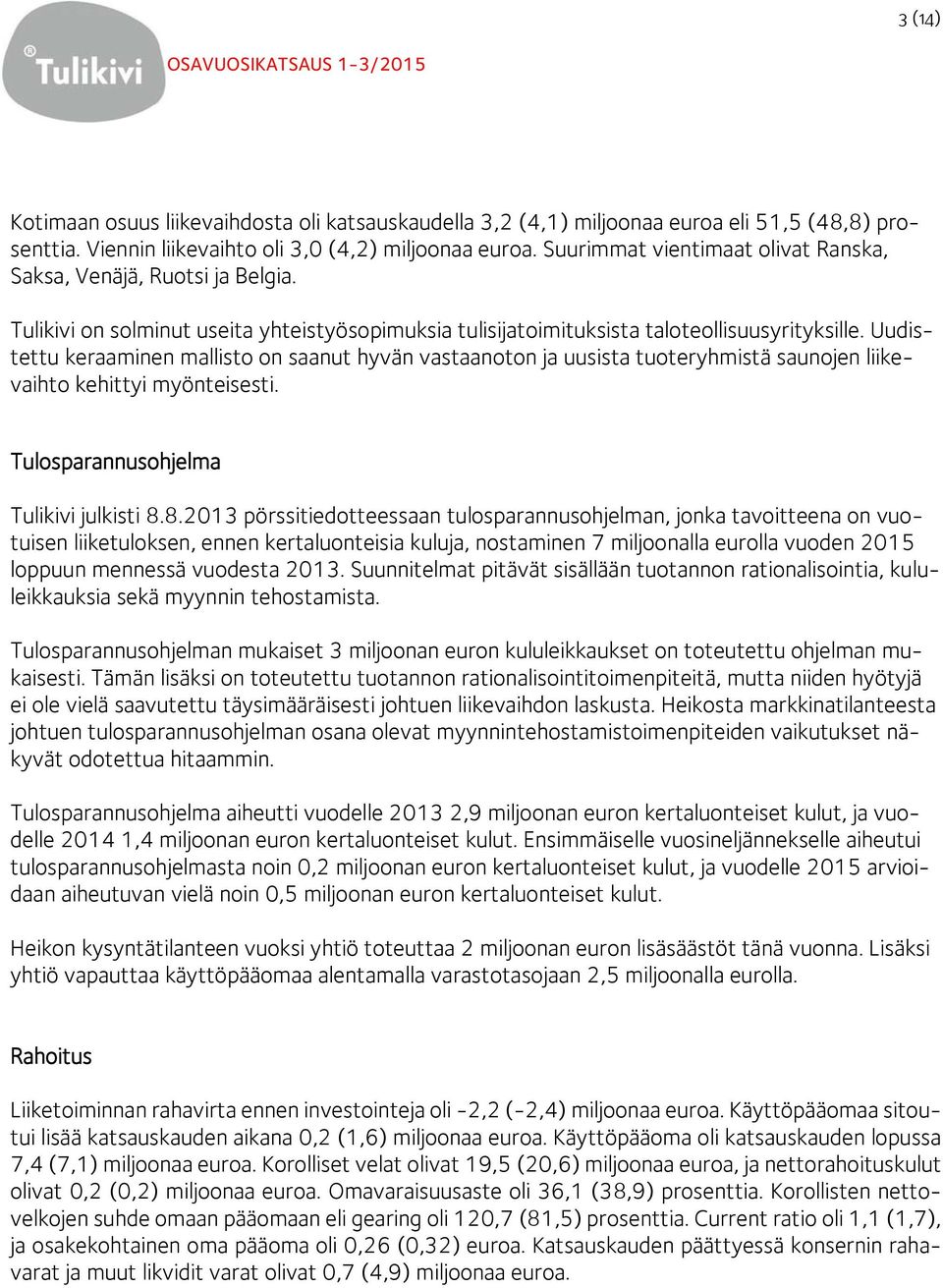 Uudistettu keraaminen mallisto on saanut hyvän vastaanoton ja uusista tuoteryhmistä saunojen liikevaihto kehittyi myönteisesti. Tulosparannusohjelma Tulikivi julkisti 8.