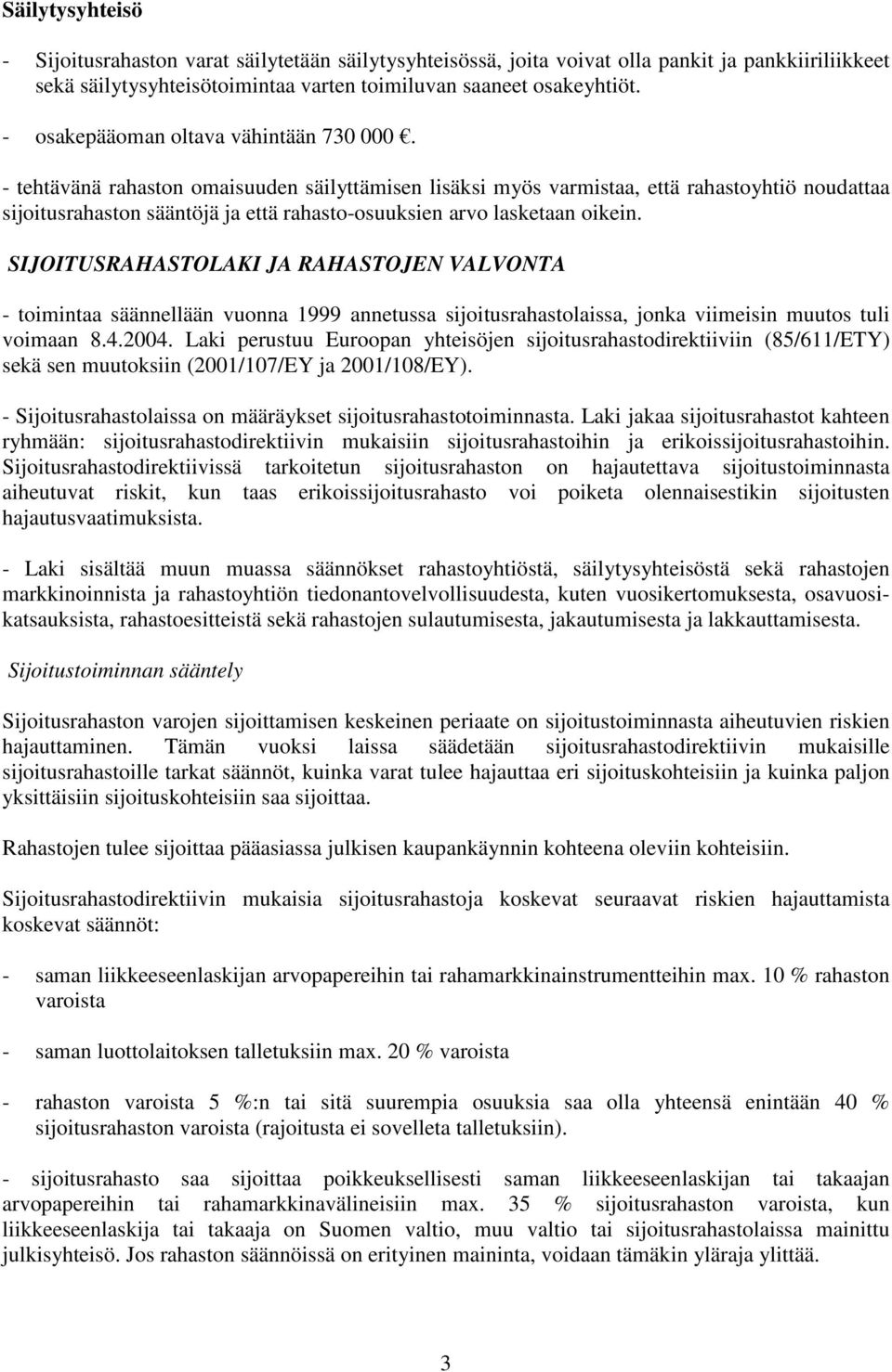 - tehtävänä rahaston omaisuuden säilyttämisen lisäksi myös varmistaa, että rahastoyhtiö noudattaa sijoitusrahaston sääntöjä ja että rahasto-osuuksien arvo lasketaan oikein.