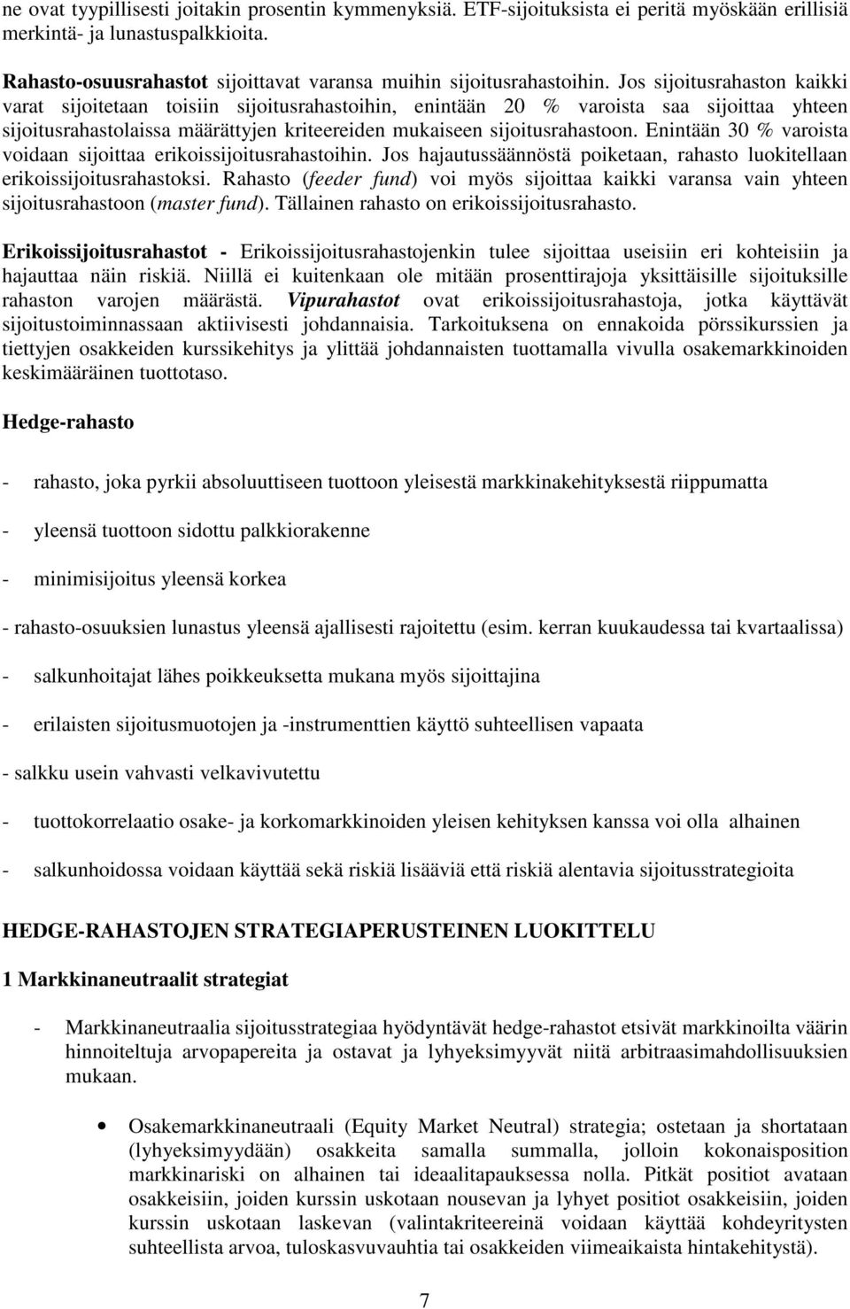 Jos sijoitusrahaston kaikki varat sijoitetaan toisiin sijoitusrahastoihin, enintään 20 % varoista saa sijoittaa yhteen sijoitusrahastolaissa määrättyjen kriteereiden mukaiseen sijoitusrahastoon.