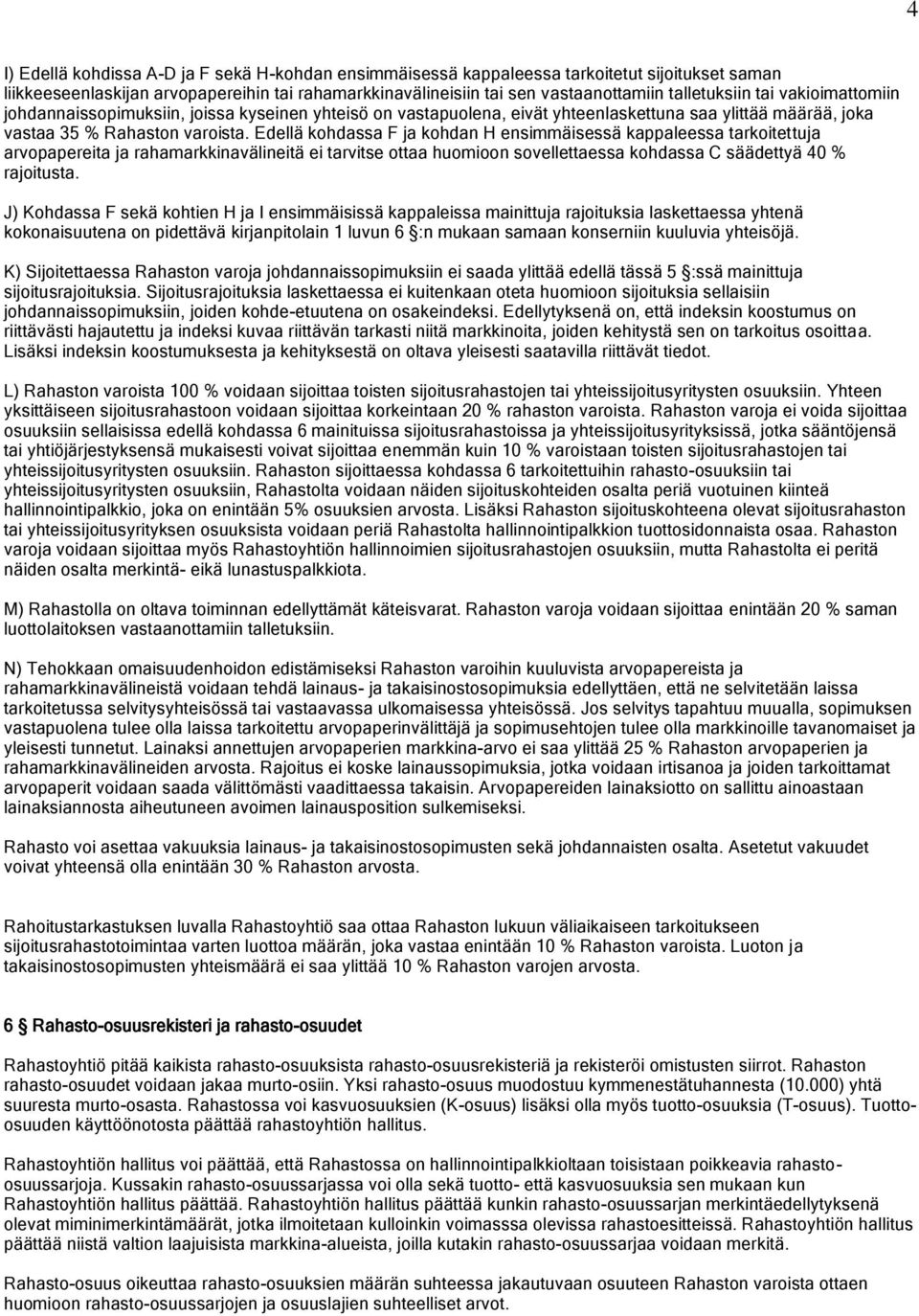 Edellä kohdassa F ja kohdan H ensimmäisessä kappaleessa tarkoitettuja arvopapereita ja rahamarkkinavälineitä ei tarvitse ottaa huomioon sovellettaessa kohdassa C säädettyä 40 % rajoitusta.