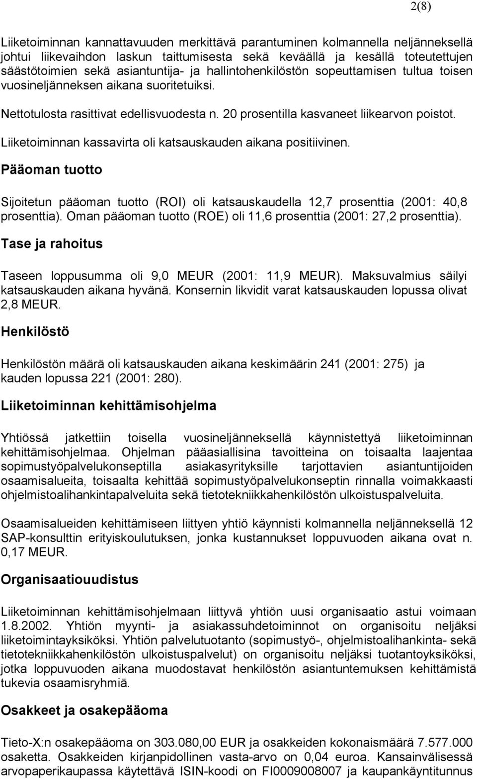 Liiketoiminnan kassavirta oli katsauskauden aikana positiivinen. Pääoman tuotto Sijoitetun pääoman tuotto (ROI) oli katsauskaudella 12,7 prosenttia (2001: 40,8 prosenttia).