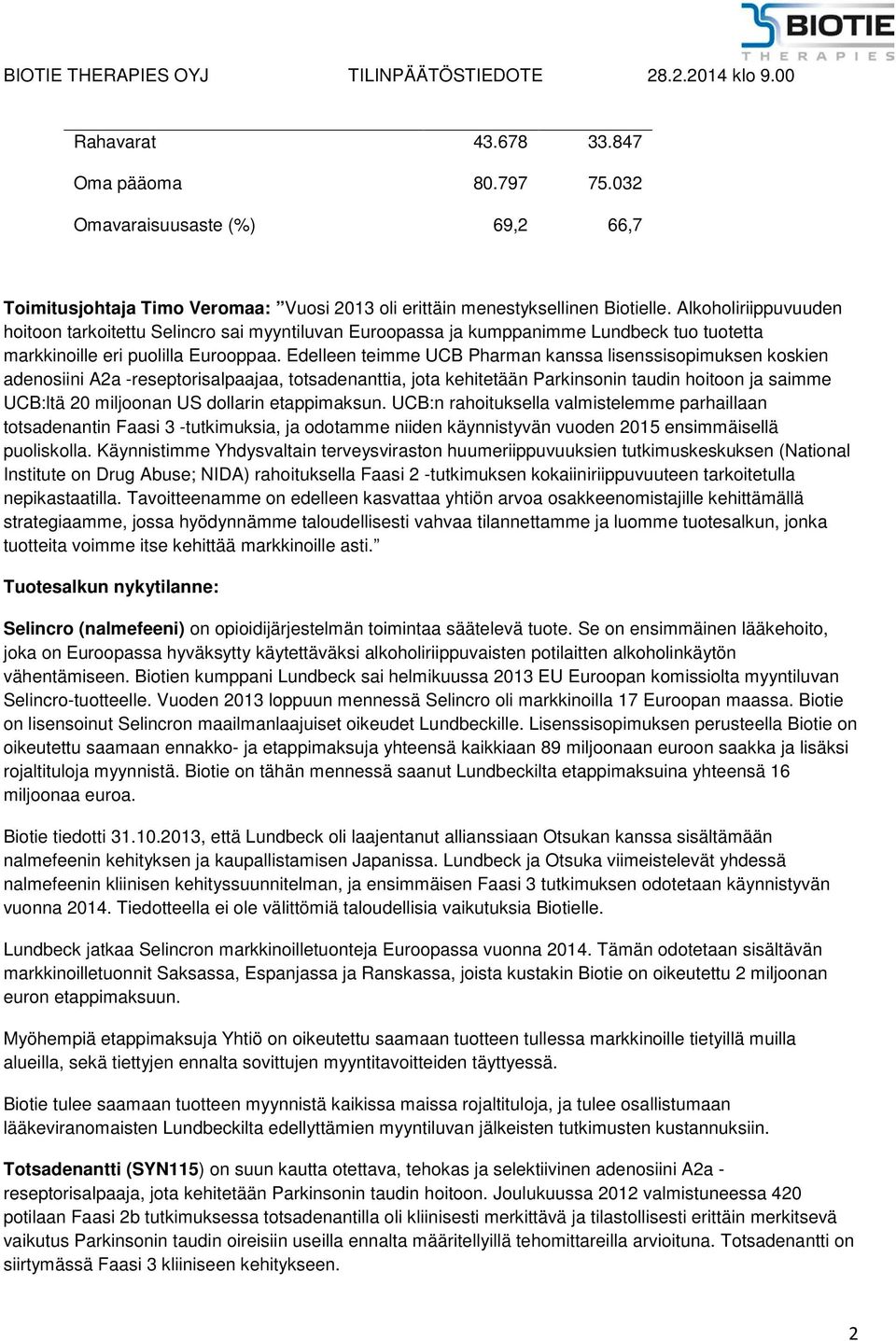 Edelleen teimme UCB Pharman kanssa lisenssisopimuksen koskien adenosiini A2a -reseptorisalpaajaa, totsadenanttia, jota kehitetään Parkinsonin taudin hoitoon ja saimme UCB:ltä 20 miljoonan US dollarin