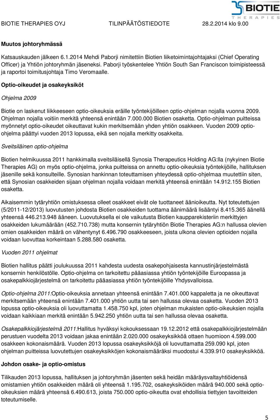 Optio-oikeudet ja osakeyksiköt Ohjelma 2009 Biotie on laskenut liikkeeseen optio-oikeuksia eräille työntekijöilleen optio-ohjelman nojalla vuonna 2009.