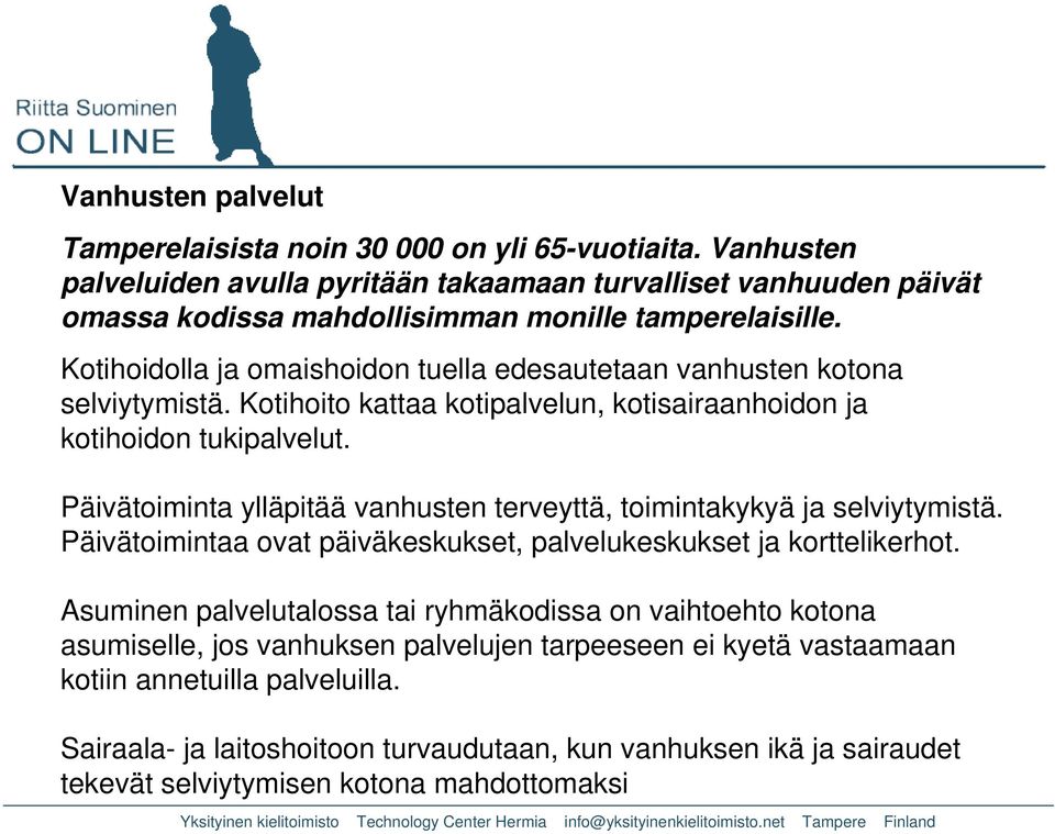 Kotihoidolla ja omaishoidon tuella edesautetaan vanhusten kotona selviytymistä. Kotihoito kattaa kotipalvelun, kotisairaanhoidon ja kotihoidon tukipalvelut.