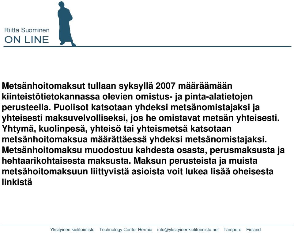 Yhtymä, kuolinpesä, yhteisö tai yhteismetsä katsotaan metsänhoitomaksua määrättäessä yhdeksi metsänomistajaksi.