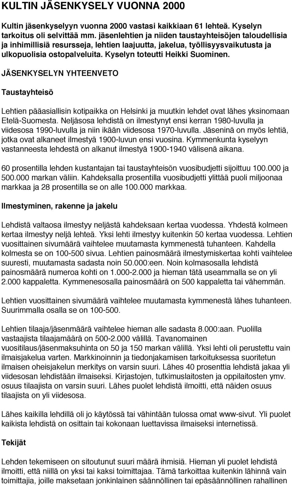 JÄSENKYSELYN YHTEENVETO Taustayhteisö Lehtien pääasiallisin kotipaikka on Helsinki ja muutkin lehdet ovat lähes yksinomaan Etelä-Suomesta.