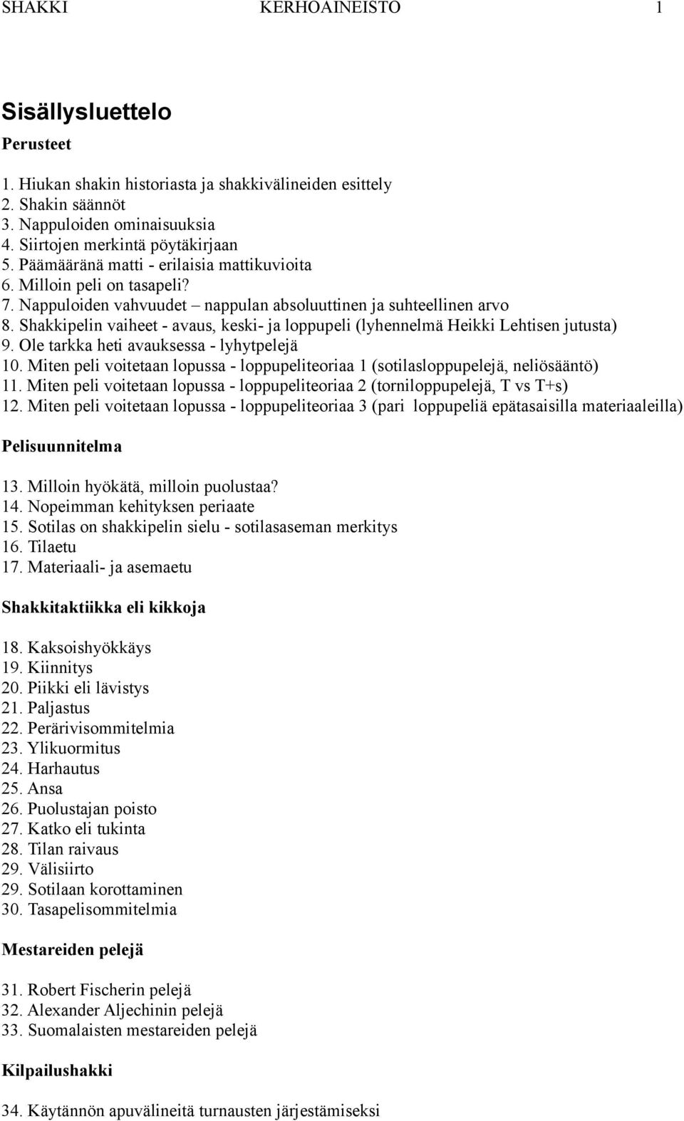 Shakkipelin vaiheet - avaus, keski- ja loppupeli (lyhennelmä Heikki Lehtisen jutusta) 9. Ole tarkka heti avauksessa - lyhytpelejä 10.