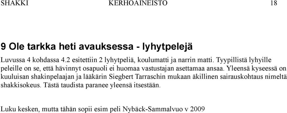 Tyypillistä lyhyille peleille on se, että hävinnyt osapuoli ei huomaa vastustajan asettamaa ansaa.