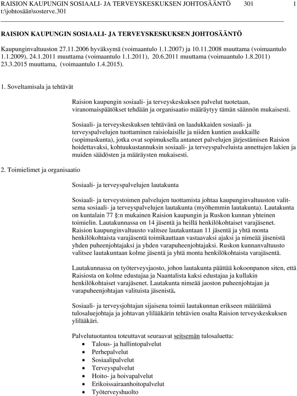 Toimielimet ja organisaatio Raision kaupungin sosiaali- ja terveyskeskuksen palvelut tuotetaan, viranomaispäätökset tehdään ja organisaatio määräytyy tämän säännön mukaisesti.