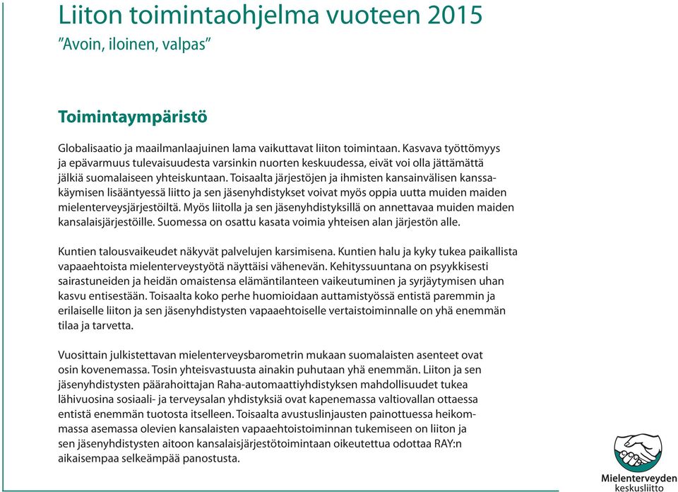 Toisaalta järjestöjen ja ihmisten kansainvälisen kanssakäymisen lisääntyessä liitto ja sen jäsenyhdistykset voivat myös oppia uutta muiden maiden mielenterveysjärjestöiltä.