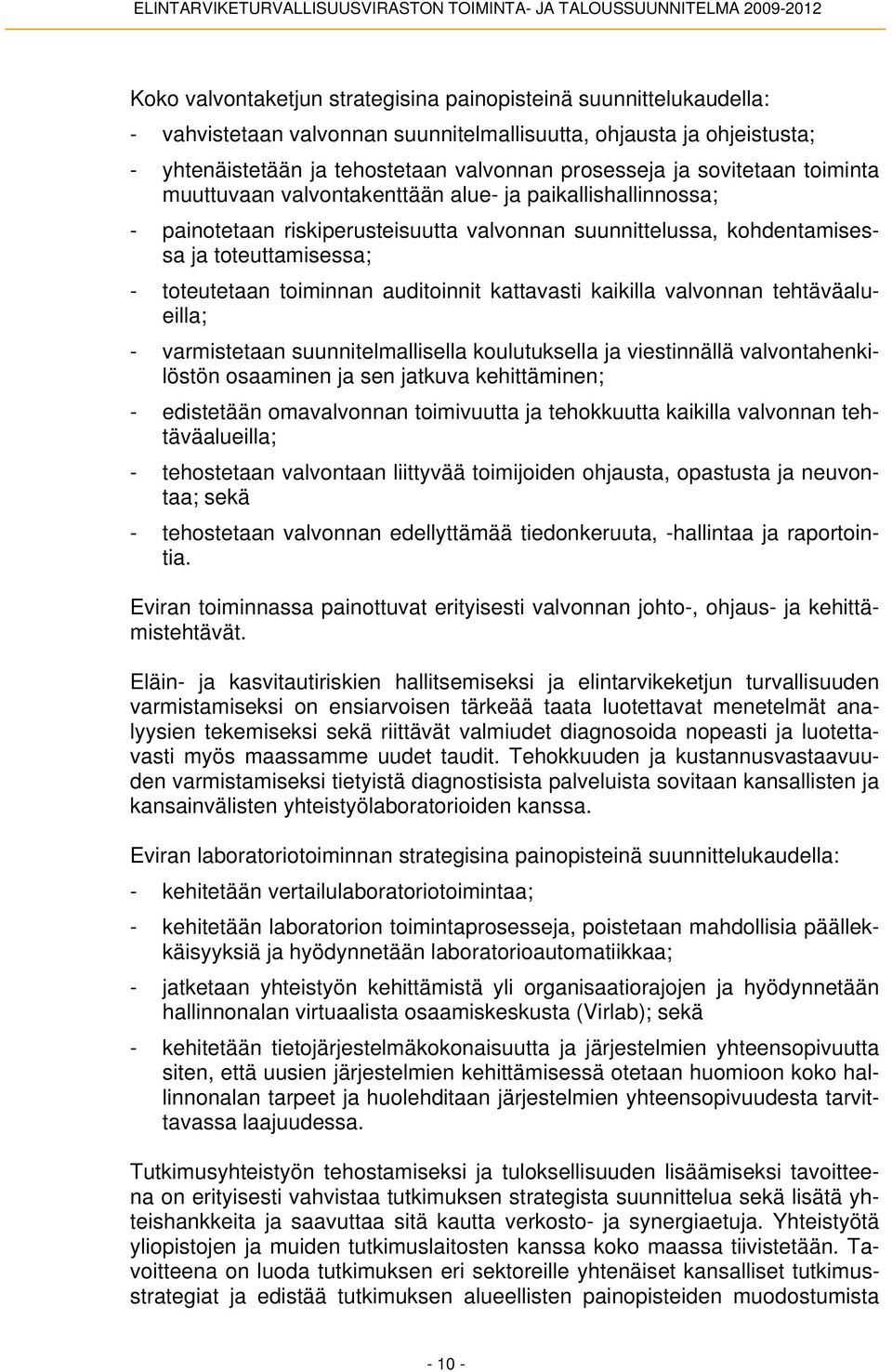 auditoinnit kattavasti kaikilla valvonnan tehtäväalueilla; - varmistetaan suunnitelmallisella koulutuksella ja viestinnällä valvontahenkilöstön osaaminen ja sen jatkuva kehittäminen; - edistetään