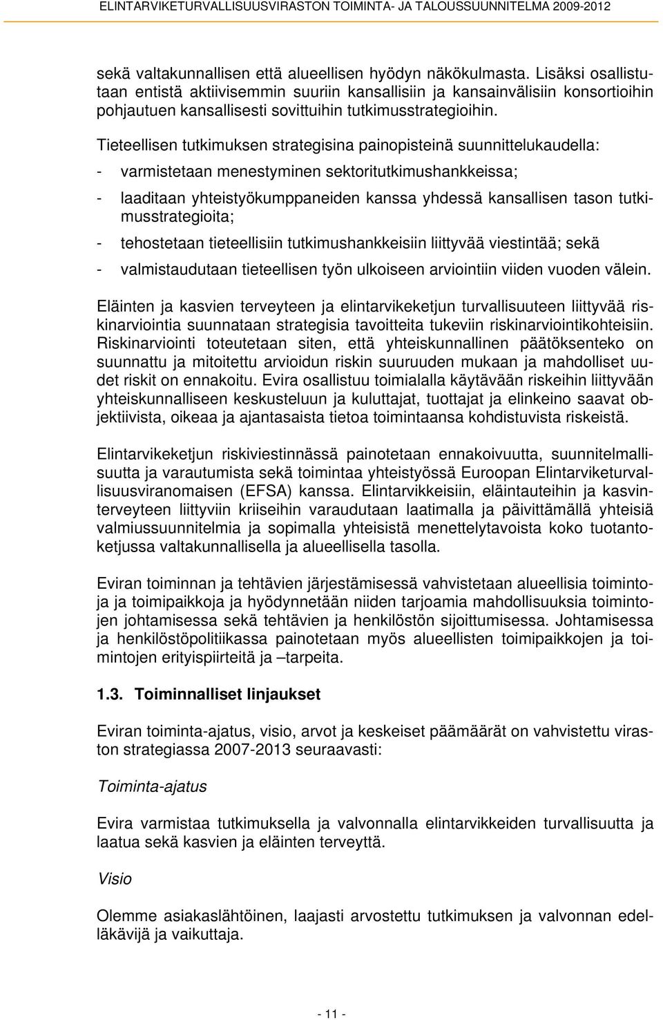 Tieteellisen tutkimuksen strategisina painopisteinä suunnittelukaudella: - varmistetaan menestyminen sektoritutkimushankkeissa; - laaditaan yhteistyökumppaneiden kanssa yhdessä kansallisen tason