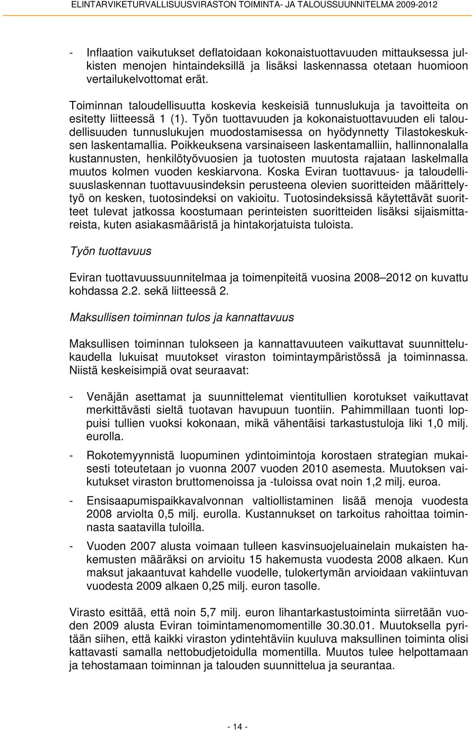 Työn tuottavuuden ja kokonaistuottavuuden eli taloudellisuuden tunnuslukujen muodostamisessa on hyödynnetty Tilastokeskuksen laskentamallia.