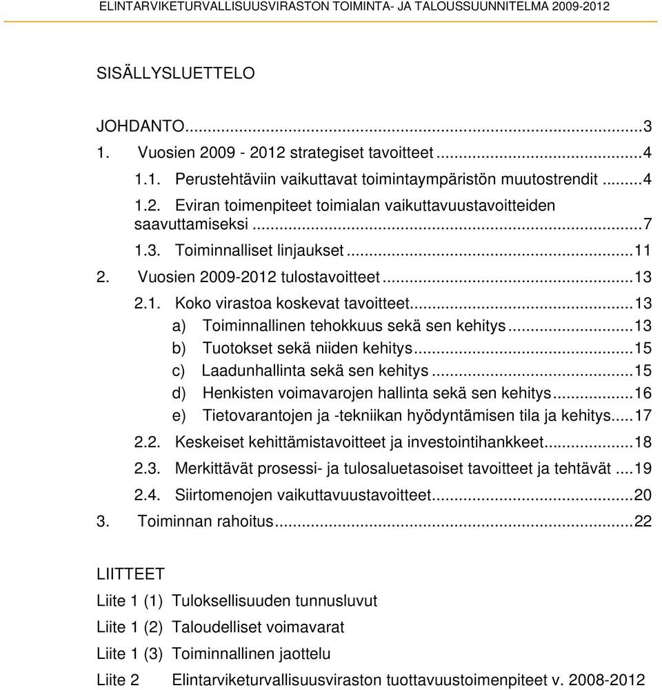 ..13 b) Tuotokset sekä niiden kehitys...15 c) Laadunhallinta sekä sen kehitys...15 d) Henkisten voimavarojen hallinta sekä sen kehitys.