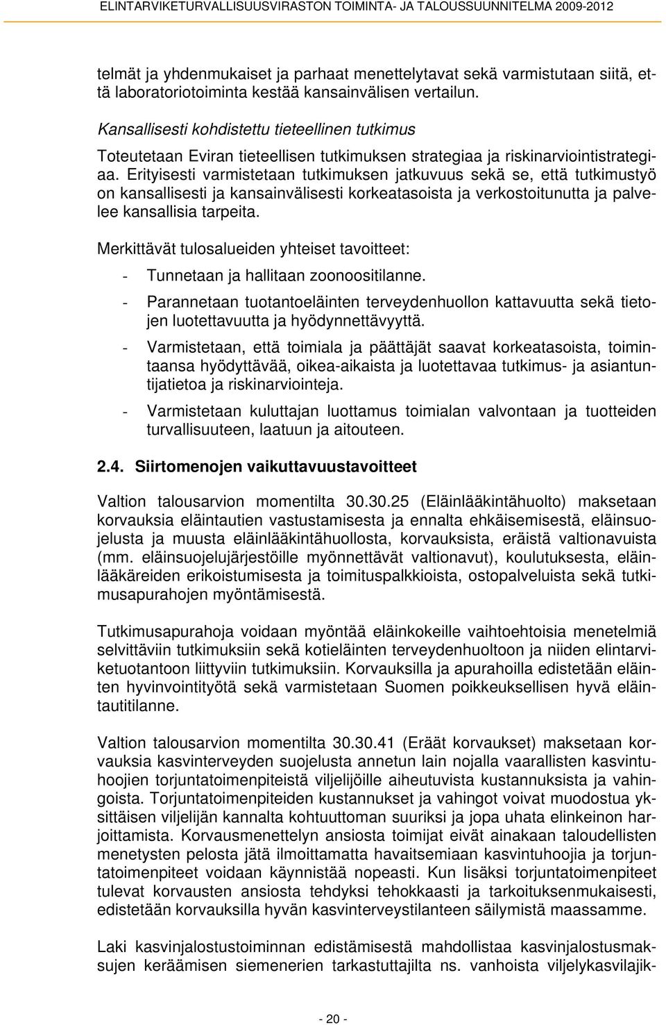 Erityisesti varmistetaan tutkimuksen jatkuvuus sekä se, että tutkimustyö on kansallisesti ja kansainvälisesti korkeatasoista ja verkostoitunutta ja palvelee kansallisia tarpeita.