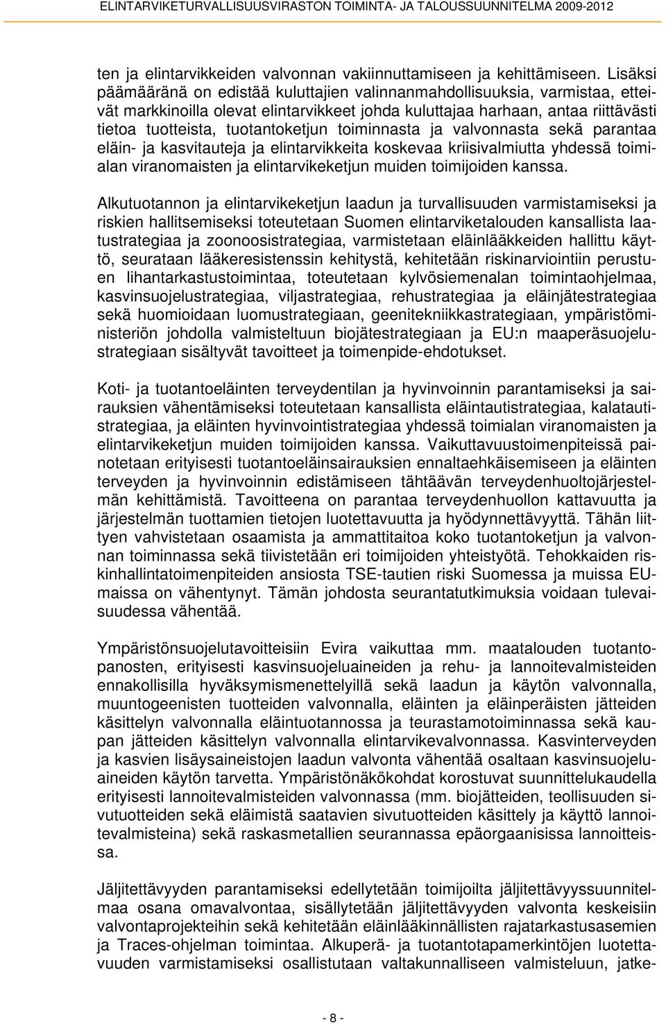 toiminnasta ja valvonnasta sekä parantaa eläin- ja kasvitauteja ja elintarvikkeita koskevaa kriisivalmiutta yhdessä toimialan viranomaisten ja elintarvikeketjun muiden toimijoiden kanssa.