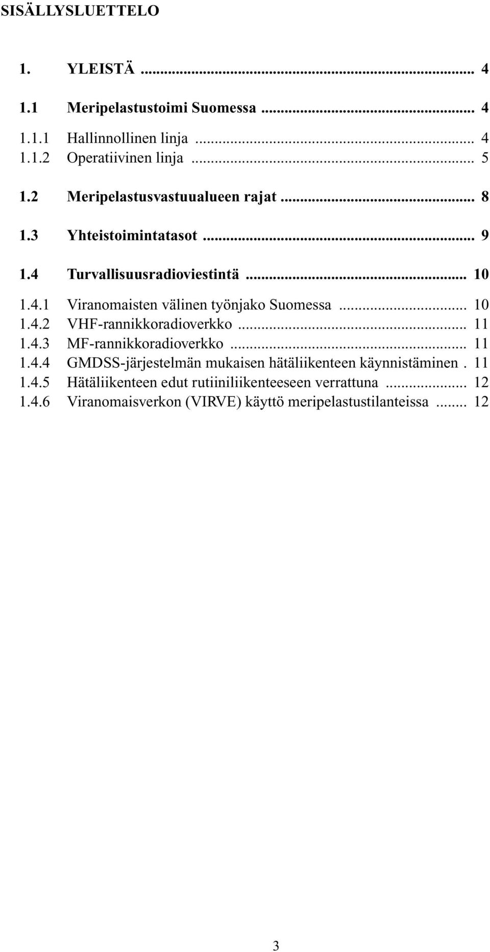 .. 10 1.4.2 VHF-rannikkoradioverkko... 11 1.4.3 MF-rannikkoradioverkko... 11 1.4.4 GMDSS-järjestelmän mukaisen hätäliikenteen käynnistäminen.