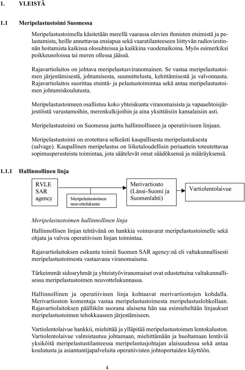 hoitamista kaikissa olosuhteissa ja kaikkina vuodenaikoina. Myös esimerkiksi poikkeusoloissa tai meren ollessa jäässä. Rajavartiolaitos on johtava meripelastusviranomainen.