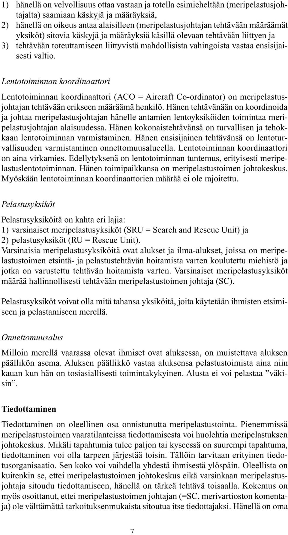 Lentotoiminnan koordinaattori Lentotoiminnan koordinaattori (ACO = Aircraft Co-ordinator) on meripelastusjohtajan tehtävään erikseen määräämä henkilö.