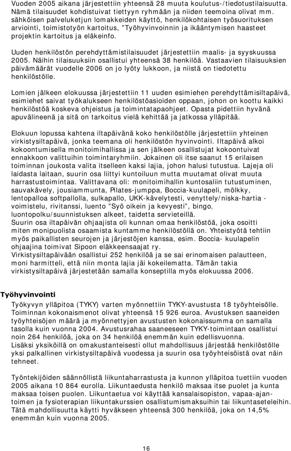 Uuden henkilöstön perehdyttämistilaisuudet järjestettiin maalis- ja syyskuussa 2005. Näihin tilaisuuksiin osallistui yhteensä 38 henkilöä.