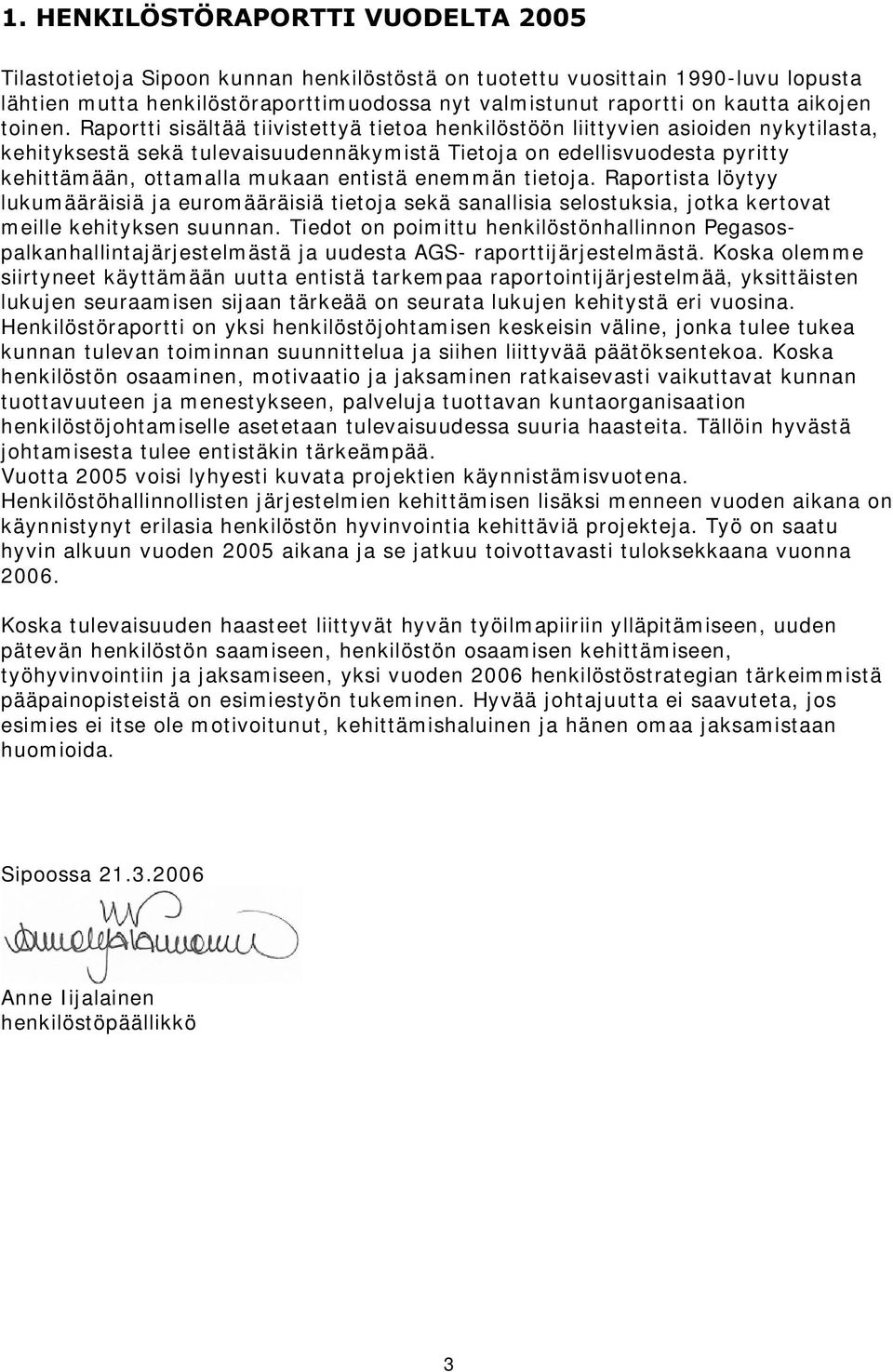 Raportti sisältää tiivistettyä tietoa henkilöstöön liittyvien asioiden nykytilasta, kehityksestä sekä tulevaisuudennäkymistä Tietoja on edellisvuodesta pyritty kehittämään, ottamalla mukaan entistä