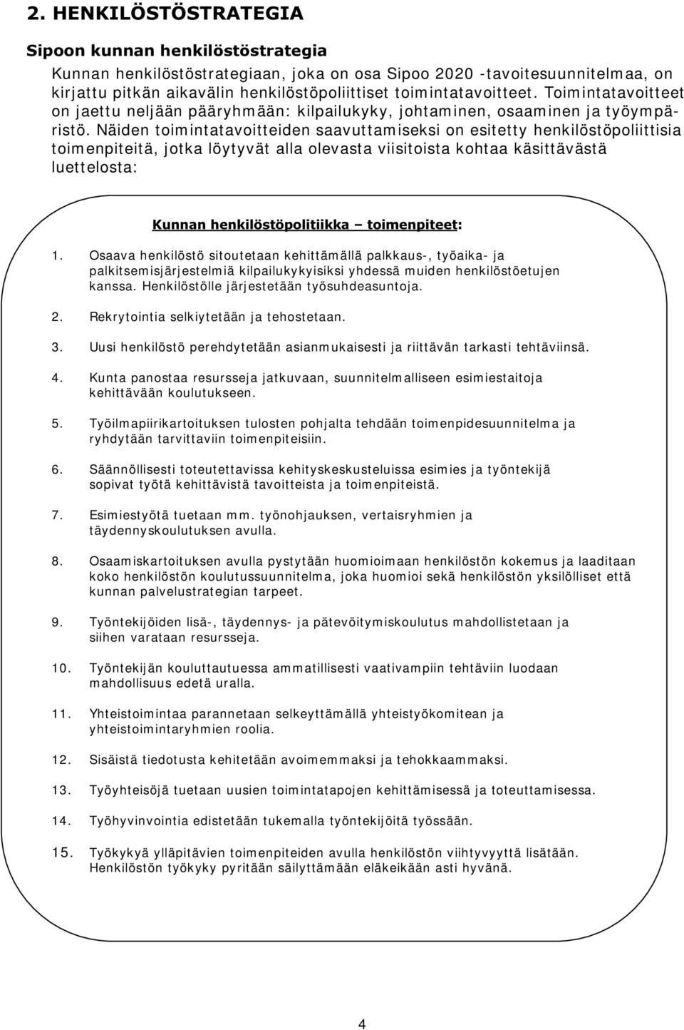 Näiden toimintatavoitteiden saavuttamiseksi on esitetty henkilöstöpoliittisia toimenpiteitä, jotka löytyvät alla olevasta viisitoista kohtaa käsittävästä luettelosta:! " 1.