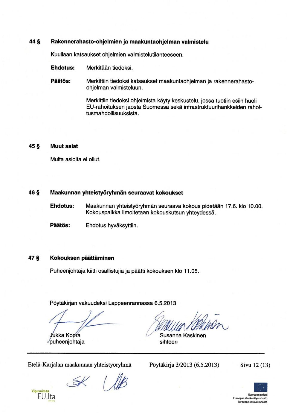 Merkittiin tiedoksi ohjelmista käyty keskustelu, jossa tuotiin esiin huoli E-rahoituksen jaosta Suomessa sekä infrastruktuurihankkeiden rahoi tusmahdollisuuksista.