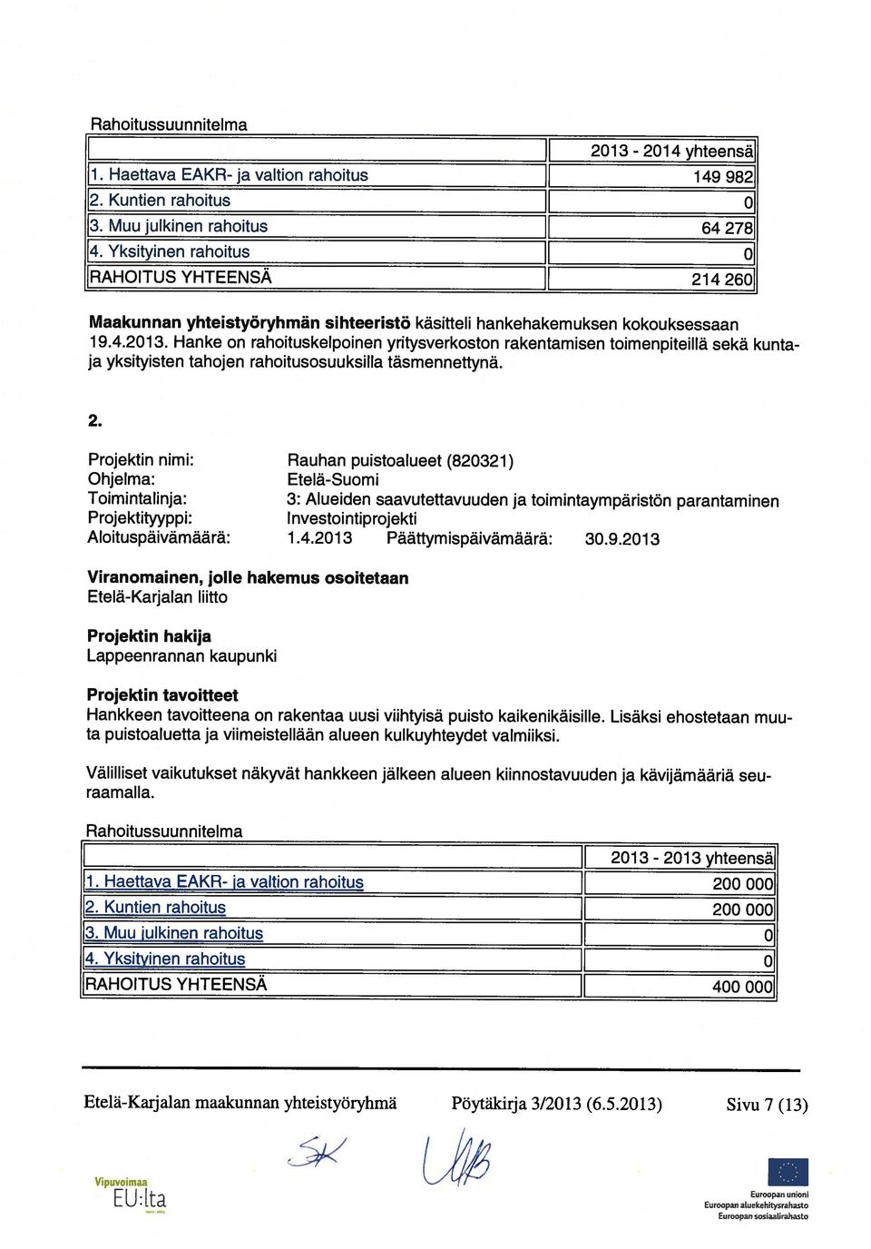 Hanke on rahoituskelpoinen yritysverkoston rakentamisen toimenpiteillä sekä kuntaja yksityisten tahojen rahoitusosuuksilla täsmennettynä. 2.