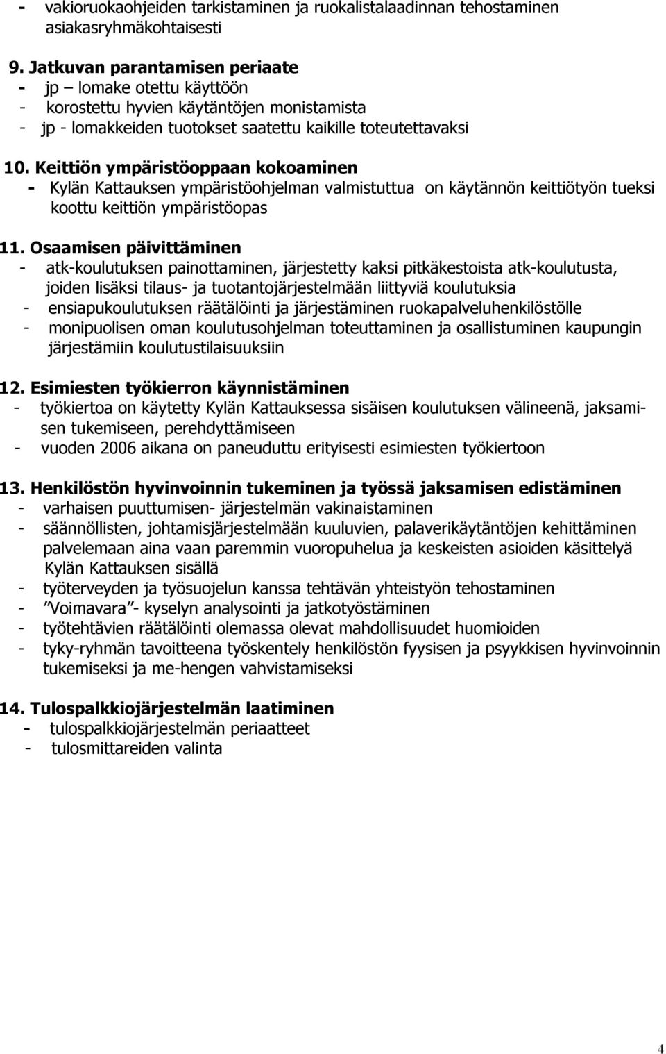 Keittiön ympäristöoppaan kokoaminen - Kylän Kattauksen ympäristöohjelman valmistuttua on käytännön keittiötyön tueksi koottu keittiön ympäristöopas 11.