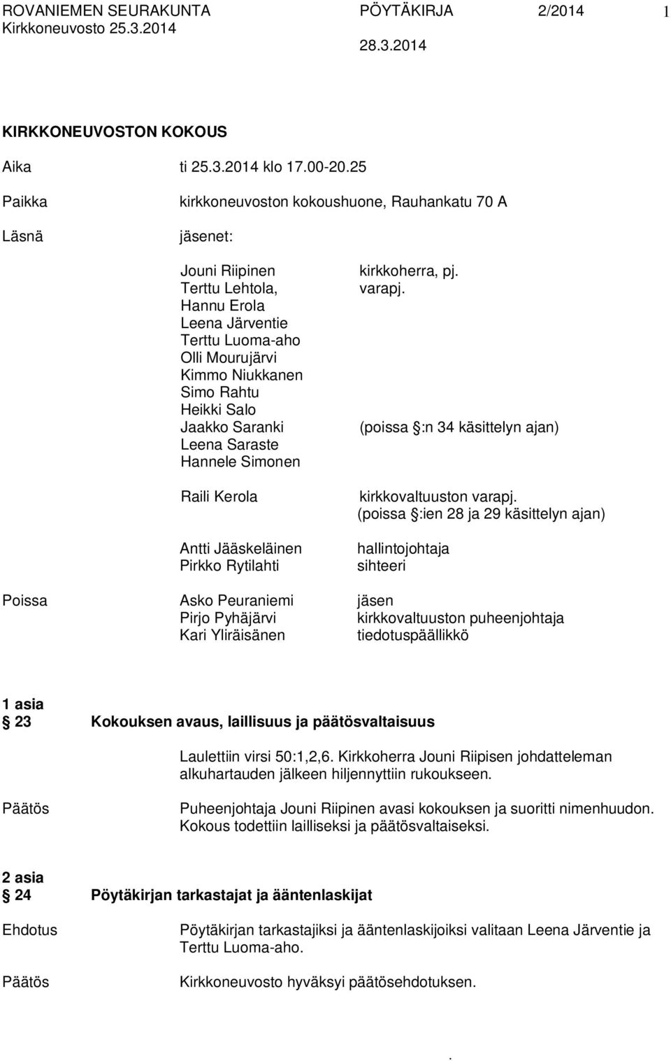 varapj (poissa :n 34 käsittelyn ajan) kirkkovaltuuston varapj (poissa :ien 28 ja 29 käsittelyn ajan) hallintojohtaja sihteeri Poissa Asko Peuraniemi jäsen Pirjo Pyhäjärvi kirkkovaltuuston