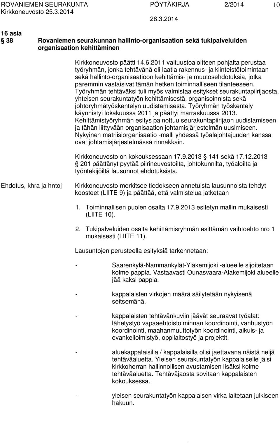 tilanteeseen Työryhmän tehtäväksi tuli myös valmistaa esitykset seurakuntapiirijaosta, yhteisen seurakuntatyön kehittämisestä, organisoinnista sekä johtoryhmätyöskentelyn uudistamisesta Työryhmän