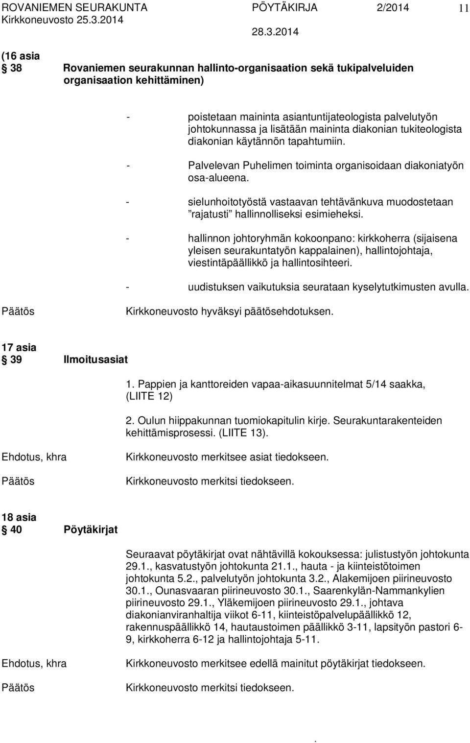 tehtävänkuva muodostetaan rajatusti hallinnolliseksi esimieheksi - hallinnon johtoryhmän kokoonpano: kirkkoherra (sijaisena yleisen seurakuntatyön kappalainen), hallintojohtaja, viestintäpäällikkö ja