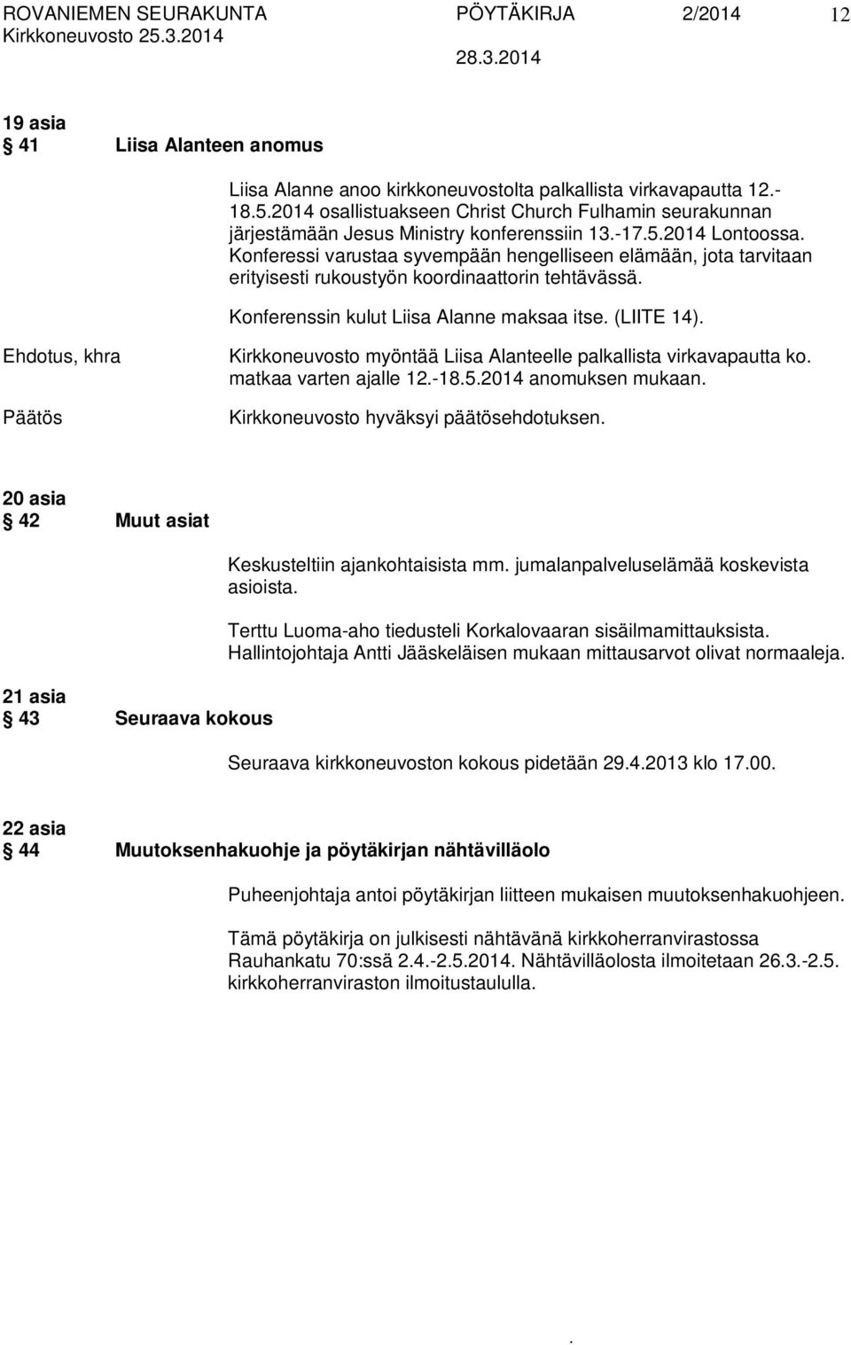 Liisa Alanne maksaa itse (LIITE 14) Kirkkoneuvosto myöntää Liisa Alanteelle palkallista virkavapautta ko matkaa varten ajalle 12-1852014 anomuksen mukaan 20 asia 42 Muut asiat 21 asia 43 Seuraava